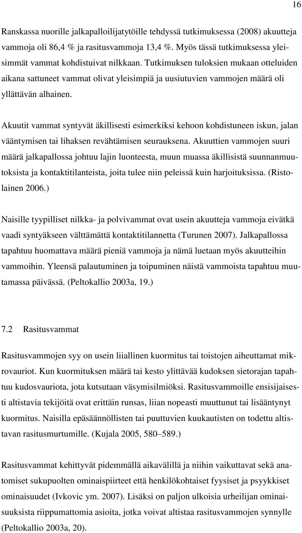 Akuutit vammat syntyvät äkillisesti esimerkiksi kehoon kohdistuneen iskun, jalan vääntymisen tai lihaksen revähtämisen seurauksena.