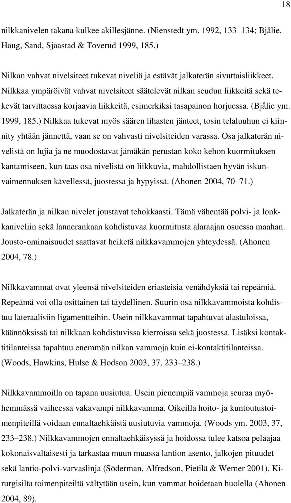 Nilkkaa ympäröivät vahvat nivelsiteet säätelevät nilkan seudun liikkeitä sekä tekevät tarvittaessa korjaavia liikkeitä, esimerkiksi tasapainon horjuessa. (Bjålie ym. 1999, 185.