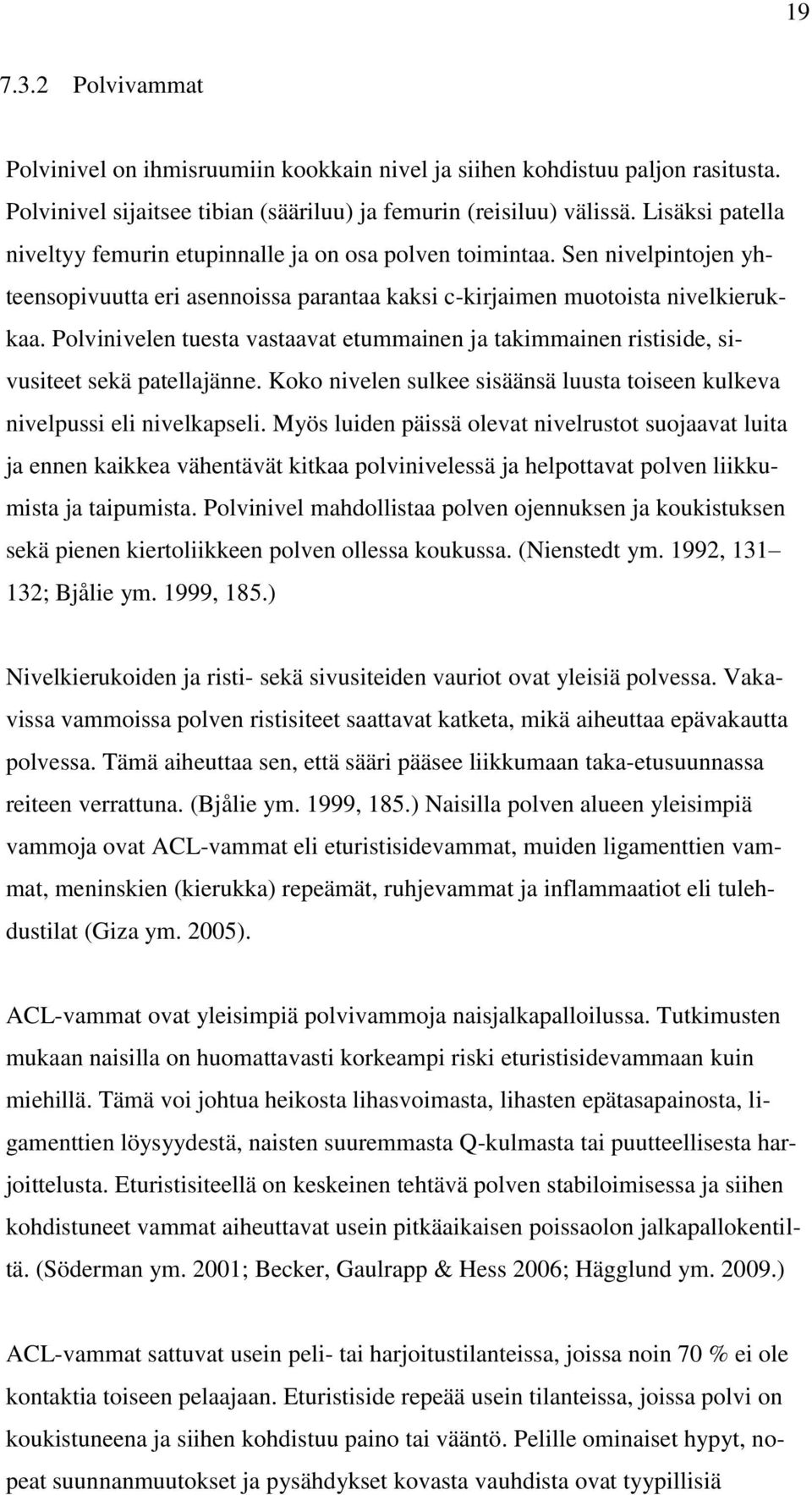 Polvinivelen tuesta vastaavat etummainen ja takimmainen ristiside, sivusiteet sekä patellajänne. Koko nivelen sulkee sisäänsä luusta toiseen kulkeva nivelpussi eli nivelkapseli.