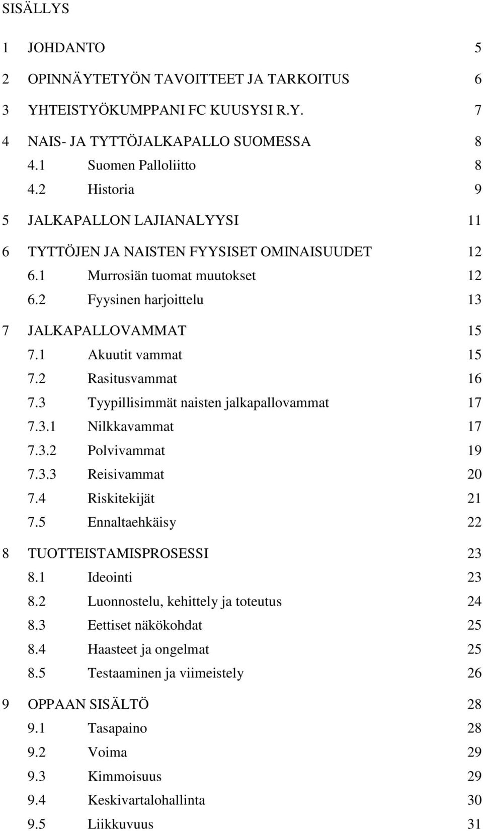 2 Rasitusvammat 16 7.3 Tyypillisimmät naisten jalkapallovammat 17 7.3.1 Nilkkavammat 17 7.3.2 Polvivammat 19 7.3.3 Reisivammat 20 7.4 Riskitekijät 21 7.