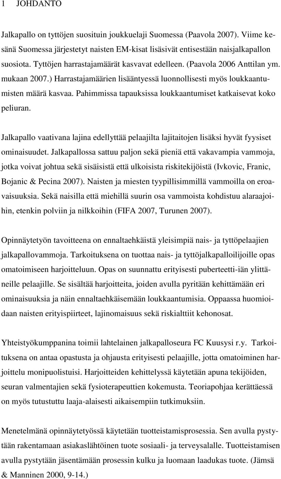 Pahimmissa tapauksissa loukkaantumiset katkaisevat koko peliuran. Jalkapallo vaativana lajina edellyttää pelaajilta lajitaitojen lisäksi hyvät fyysiset ominaisuudet.