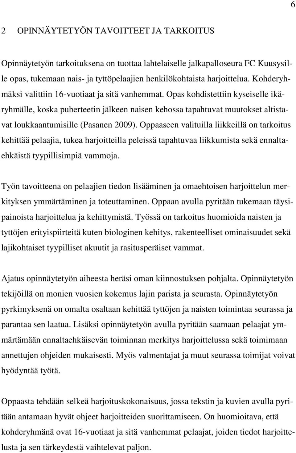 Opas kohdistettiin kyseiselle ikäryhmälle, koska puberteetin jälkeen naisen kehossa tapahtuvat muutokset altistavat loukkaantumisille (Pasanen 2009).