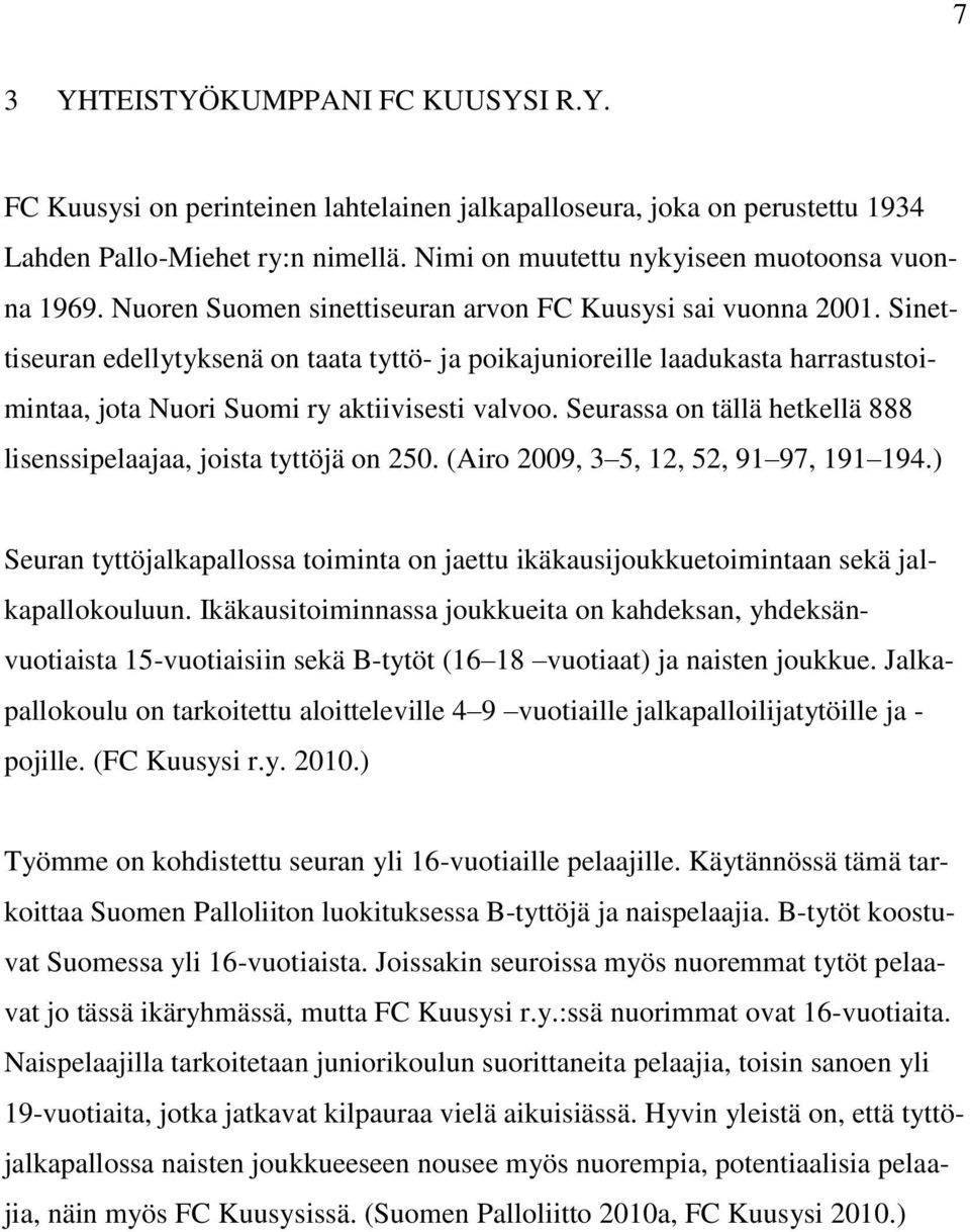 Seurassa on tällä hetkellä 888 lisenssipelaajaa, joista tyttöjä on 250. (Airo 2009, 3 5, 12, 52, 91 97, 191 194.