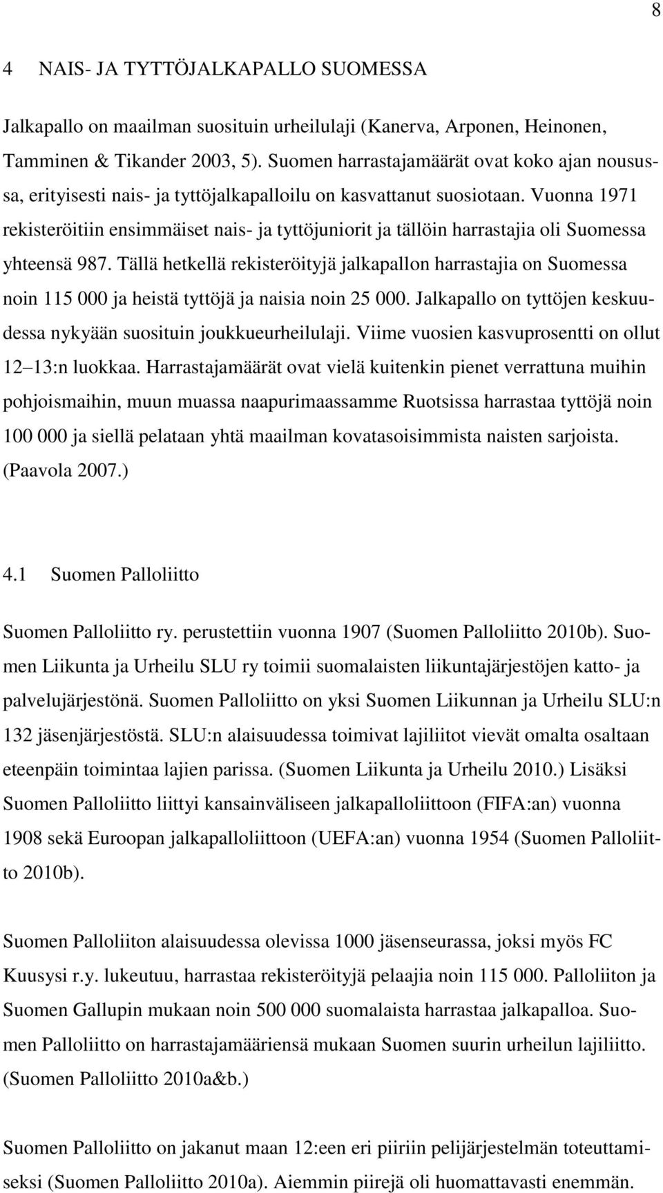 Vuonna 1971 rekisteröitiin ensimmäiset nais- ja tyttöjuniorit ja tällöin harrastajia oli Suomessa yhteensä 987.