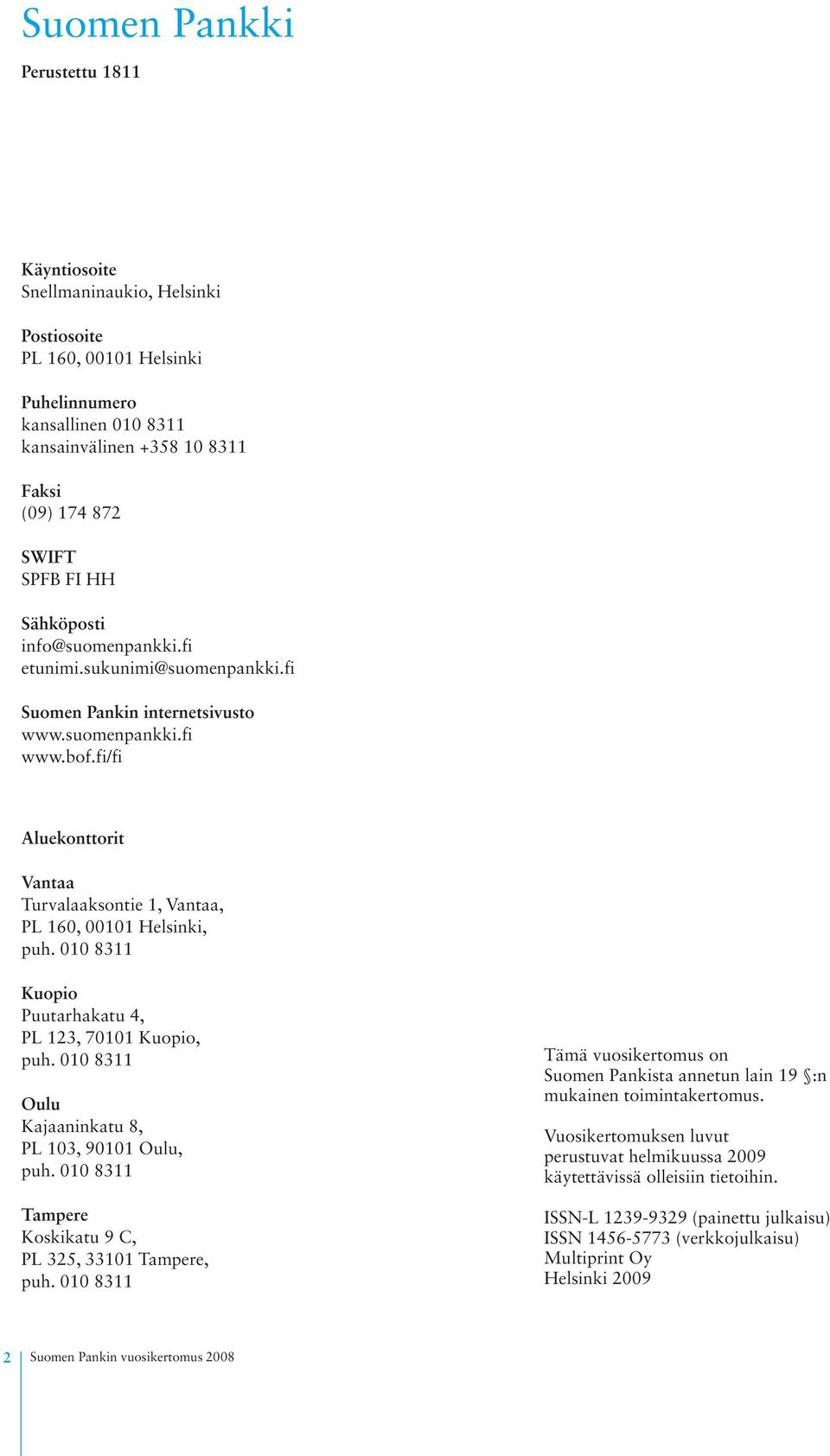 fi/fi Aluekonttorit Vantaa Turvalaaksontie 1, Vantaa, PL 160, 00101 Helsinki, puh. 010 8311 Kuopio Puutarhakatu 4, PL 123, 70101 Kuopio, puh. 010 8311 Oulu Kajaaninkatu 8, PL 103, 90101 Oulu, puh.