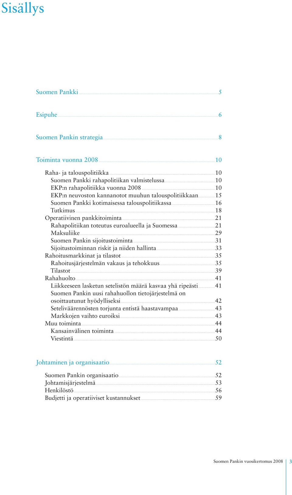 ..21 Rahapolitiikan toteutus euroalueella ja Suomessa...21 Maksuliike...29 Suomen Pankin sijoitustoiminta...31 Sijoitustoiminnan riskit ja niiden hallinta...33 Rahoitusmarkkinat ja tilastot.