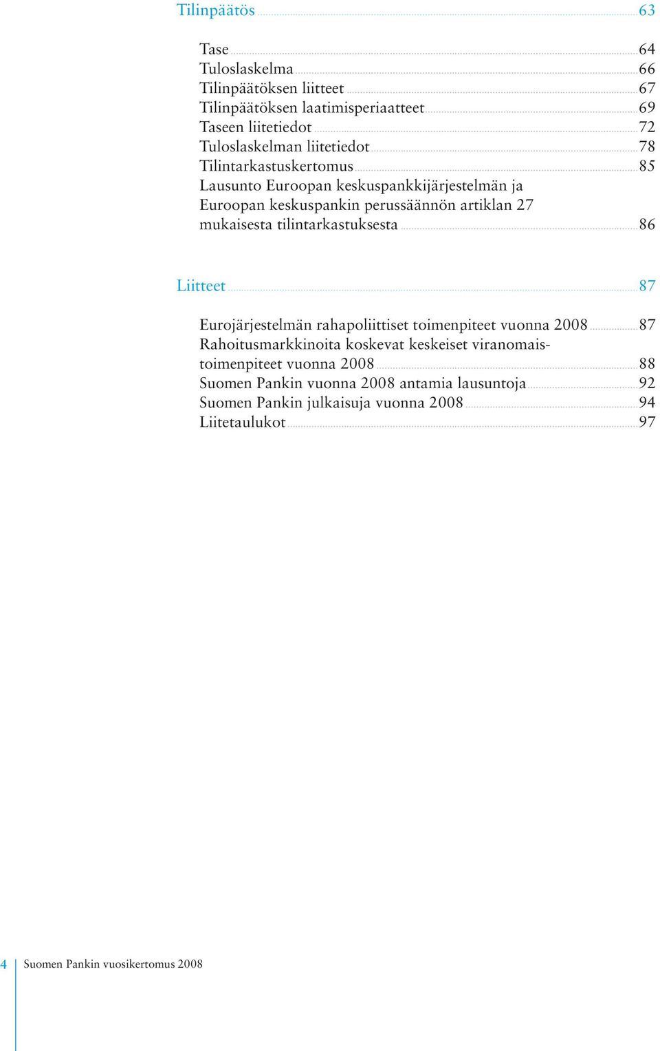 ..85 Lausunto Euroopan keskuspankkijärjestelmän ja Euroopan keskuspankin perussäännön artiklan 27 mukaisesta tilintarkastuksesta...86 Liitteet.