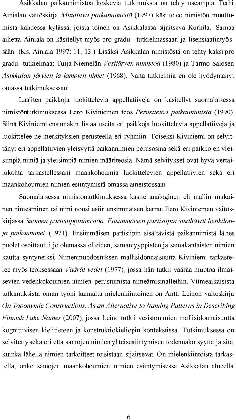 Samaa aihetta Ainiala on käsitellyt myös pro gradu -tutkielmassaan ja lisensiaatintyössään. (Ks. Ainiala 1997: 11, 13.