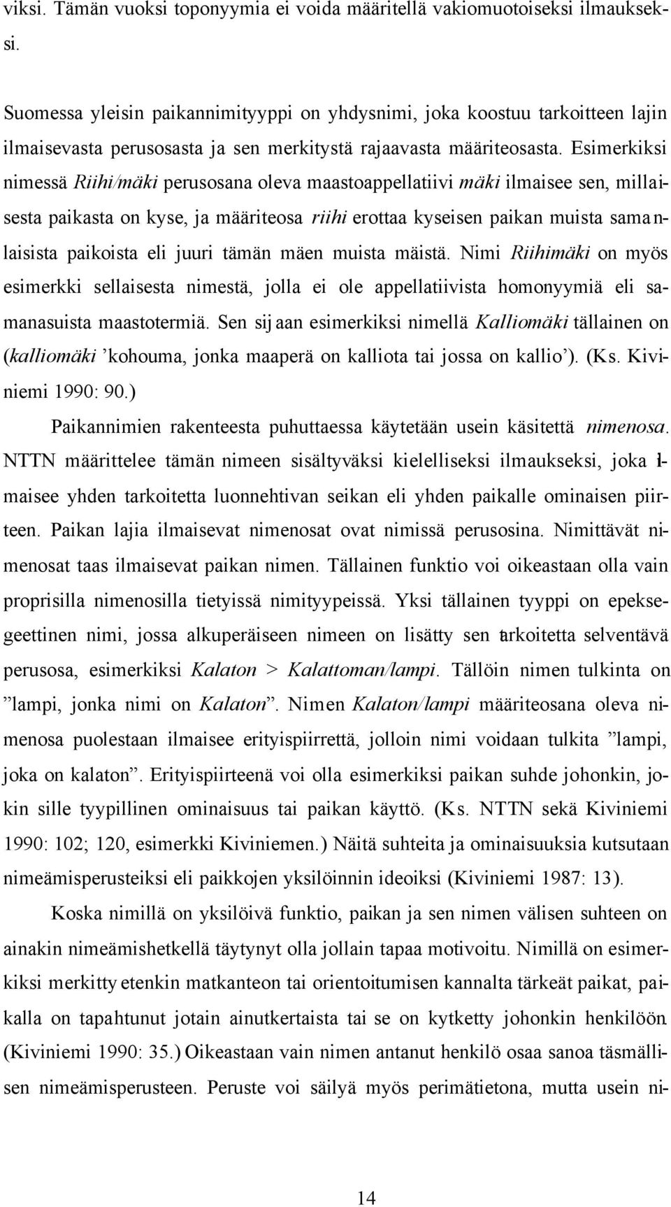 Esimerkiksi nimessä Riihi/mäki perusosana oleva maastoappellatiivi mäki ilmaisee sen, millaisesta paikasta on kyse, ja määriteosa riihi erottaa kyseisen paikan muista samanlaisista paikoista eli