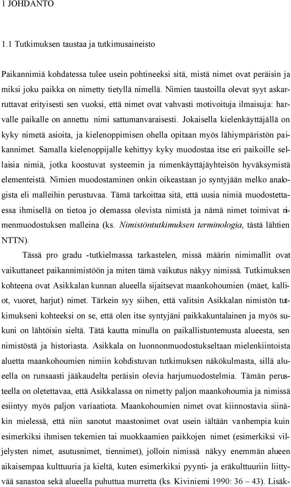 Jokaisella kielenkäyttäjällä on kyky nimetä asioita, ja kielenoppimisen ohella opitaan myös lähiympäristön paikannimet.