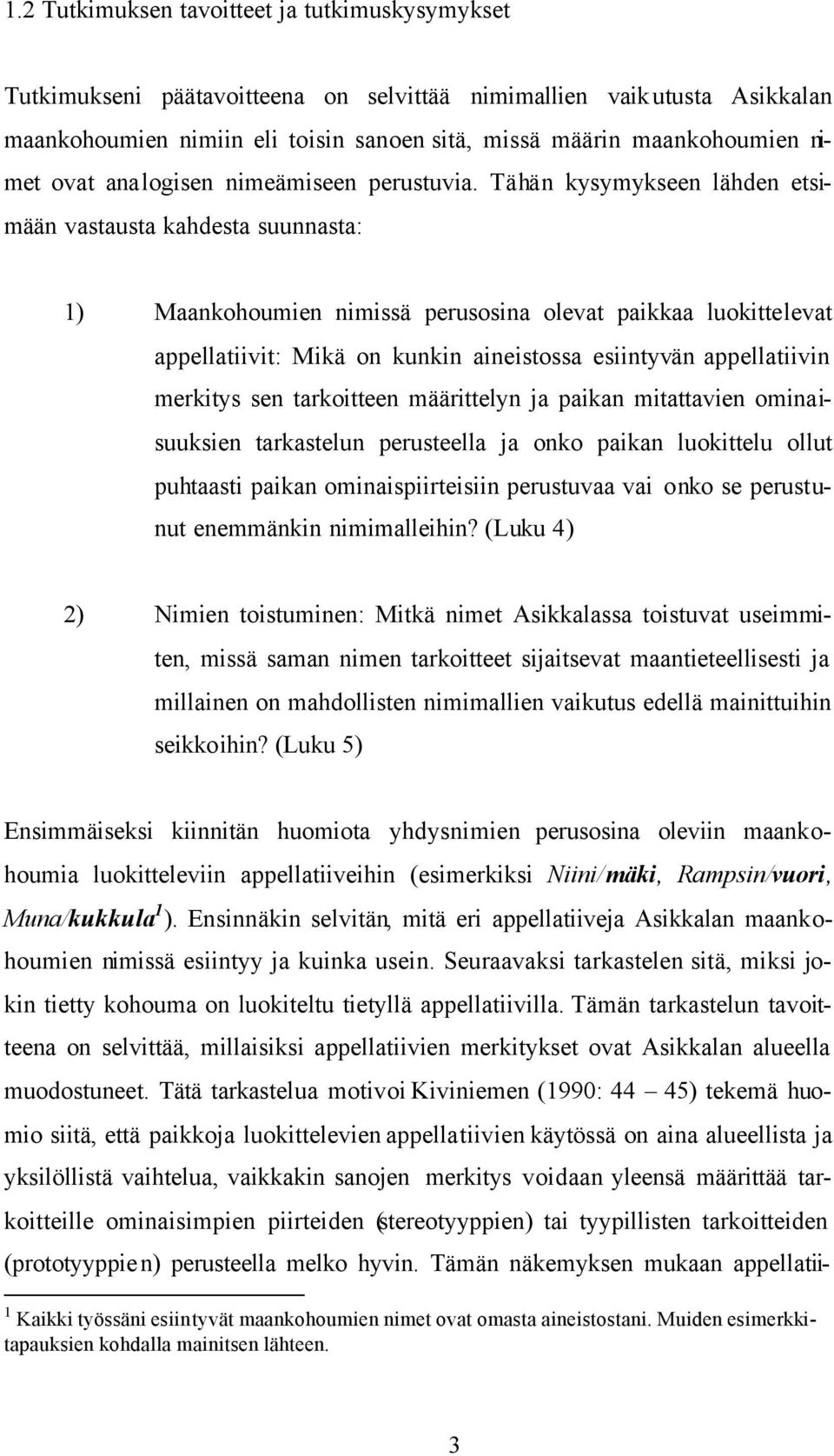 Tähän kysymykseen lähden etsimään vastausta kahdesta suunnasta: 1) Maankohoumien nimissä perusosina olevat paikkaa luokittelevat appellatiivit: Mikä on kunkin aineistossa esiintyvän appellatiivin