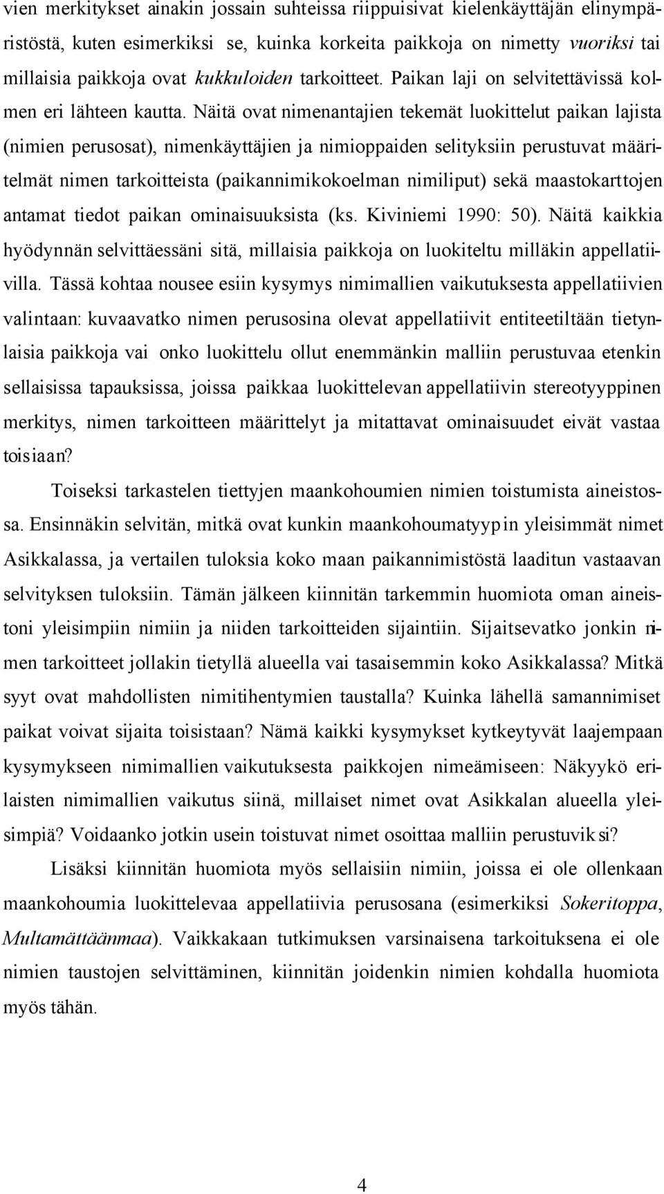 Näitä ovat nimenantajien tekemät luokittelut paikan lajista (nimien perusosat), nimenkäyttäjien ja nimioppaiden selityksiin perustuvat määritelmät nimen tarkoitteista (paikannimikokoelman nimiliput)