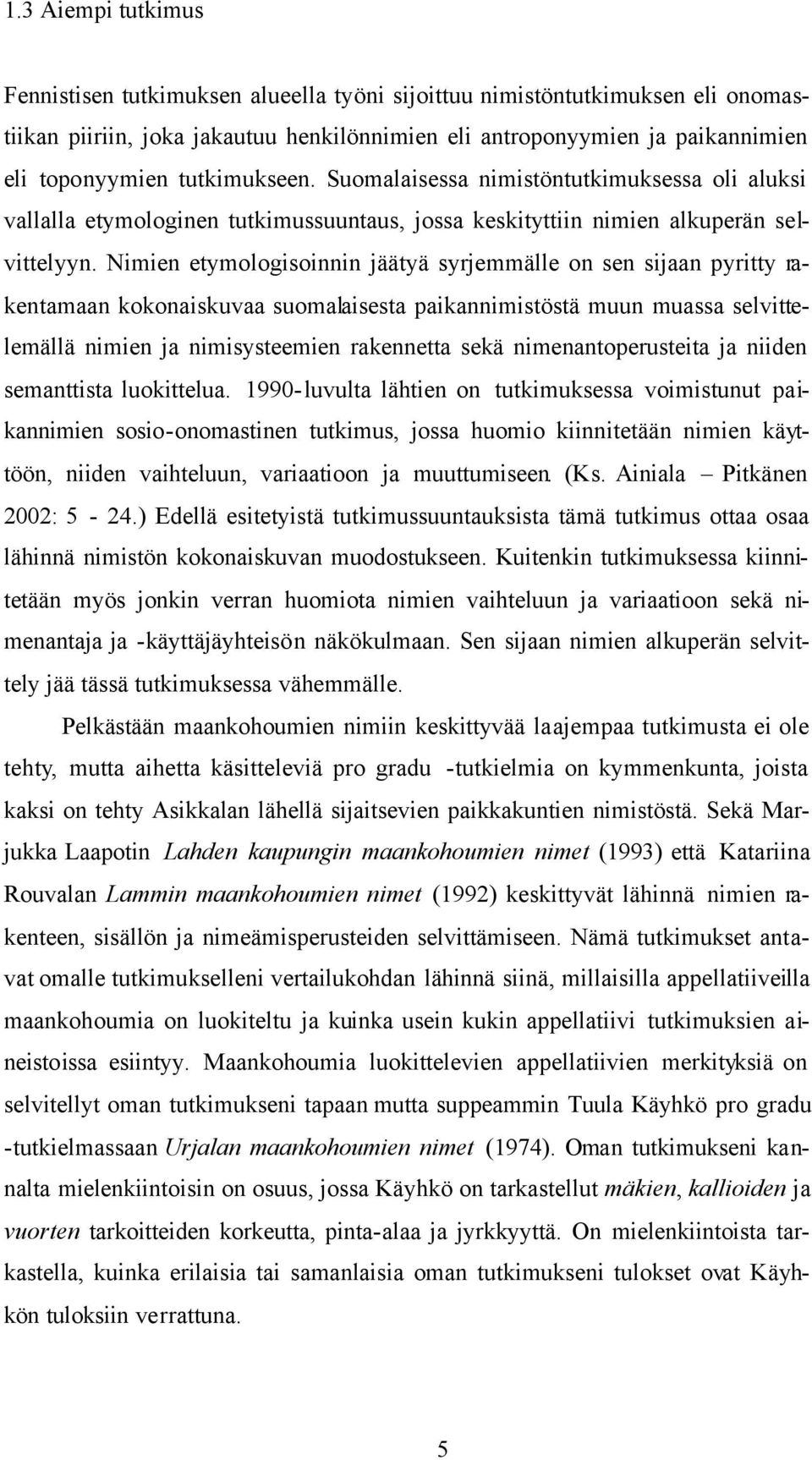 Nimien etymologisoinnin jäätyä syrjemmälle on sen sijaan pyritty rakentamaan kokonaiskuvaa suomalaisesta paikannimistöstä muun muassa selvittelemällä nimien ja nimisysteemien rakennetta sekä