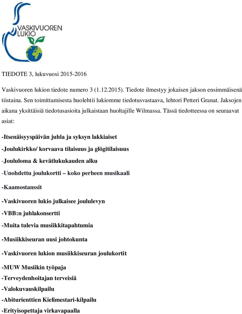 Tässä tiedotteessa on seuraavat asiat: -Itsenäisyyspäivän juhla ja syksyn lakkiaiset -Joulukirkko/ korvaava tilaisuus ja glögitilaisuus -Joululoma & kevätlukukauden alku -Unohdettu joulukortti koko