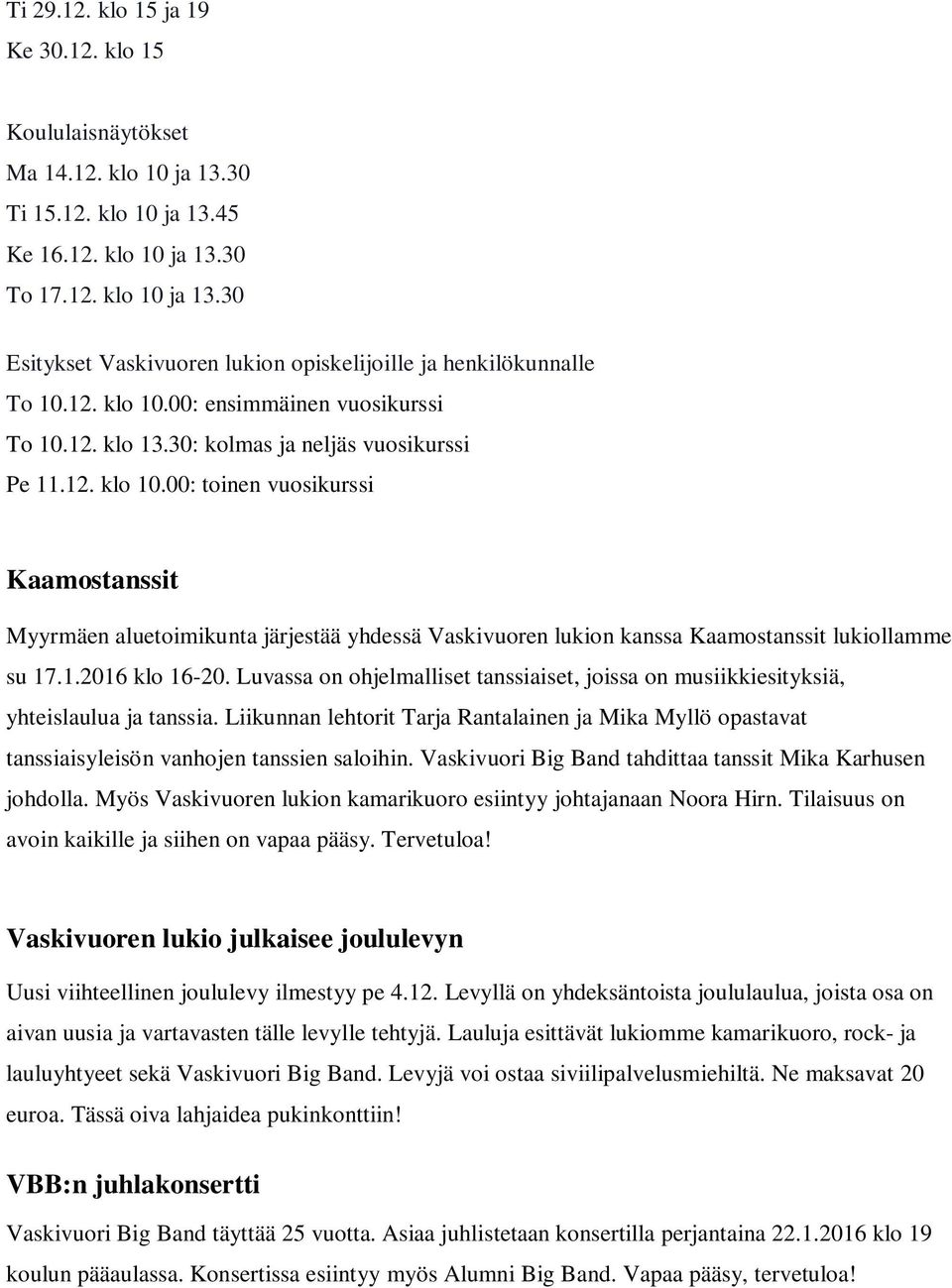 1.2016 klo 16-20. Luvassa on ohjelmalliset tanssiaiset, joissa on musiikkiesityksiä, yhteislaulua ja tanssia.