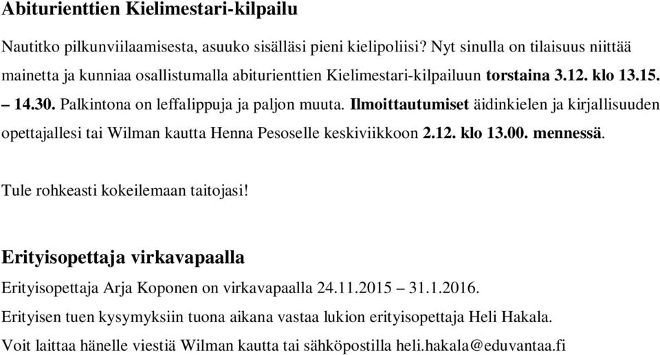 Palkintona on leffalippuja ja paljon muuta. Ilmoittautumiset äidinkielen ja kirjallisuuden opettajallesi tai Wilman kautta Henna Pesoselle keskiviikkoon 2.12. klo 13.00. mennessä.