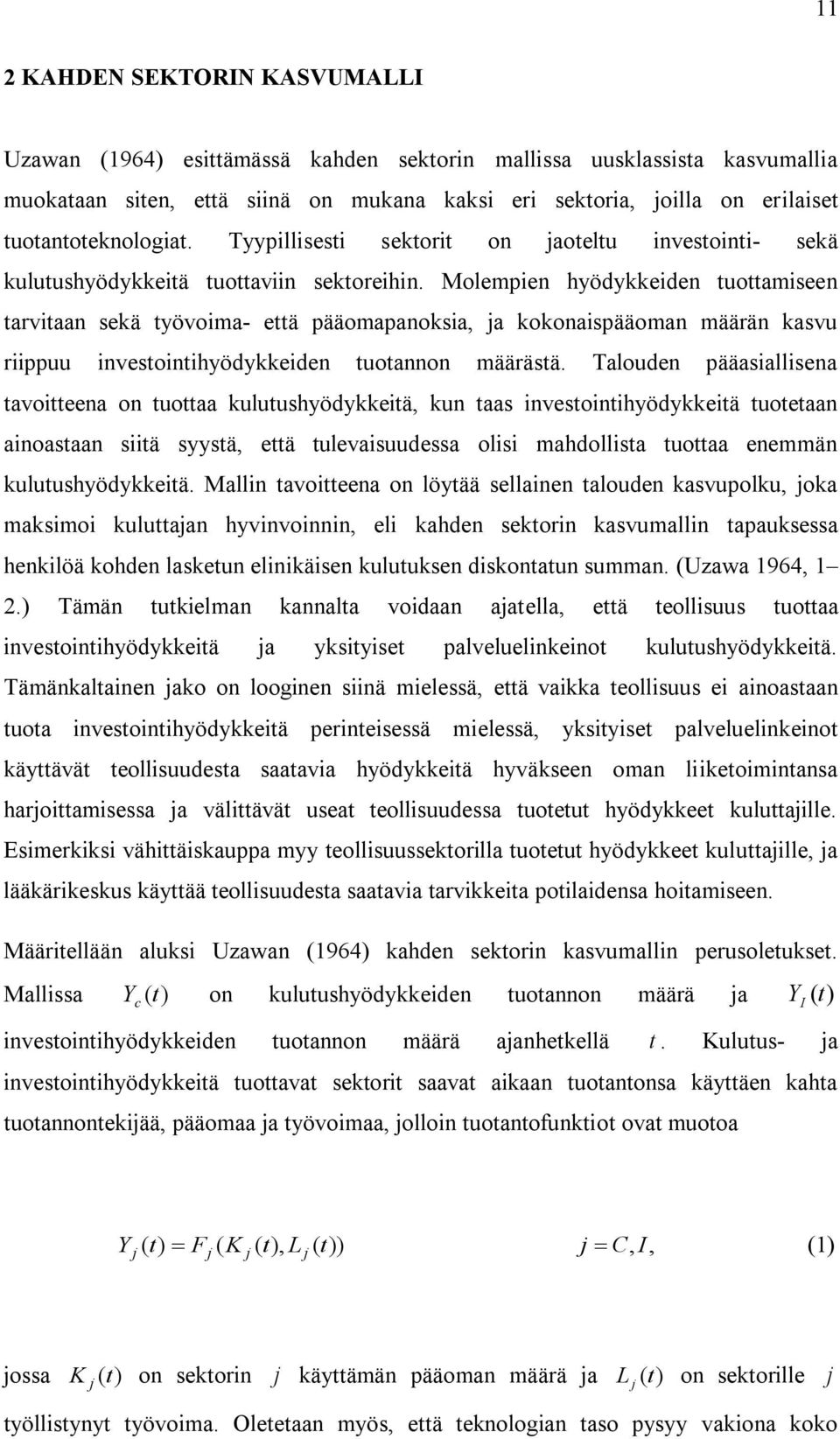 Molempien hyödykkeiden tuottamiseen tarvitaan sekä työvoima- että pääomapanoksia, ja kokonaispääoman määrän kasvu riippuu investointihyödykkeiden tuotannon määrästä.