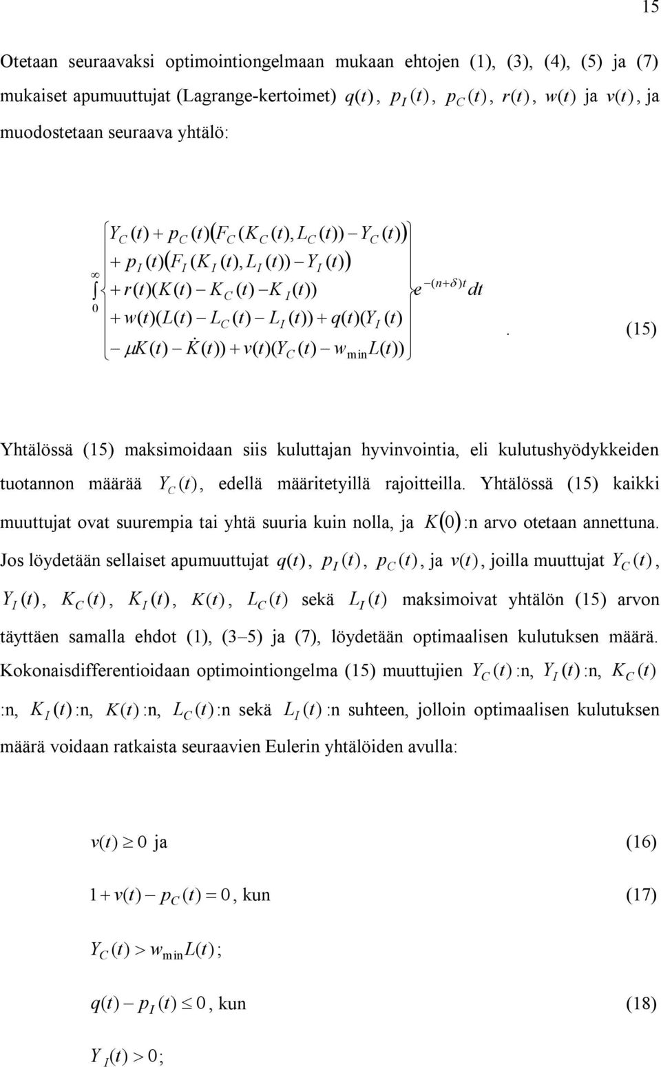 L( t)) ( n ) t dt. (15) Yhtälössä (15) maksimoidaan siis kuluttajan hyvinvointia, eli kulutushyödykkeiden tuotannon määrää Y C (t), edellä määritetyillä rajoitteilla.