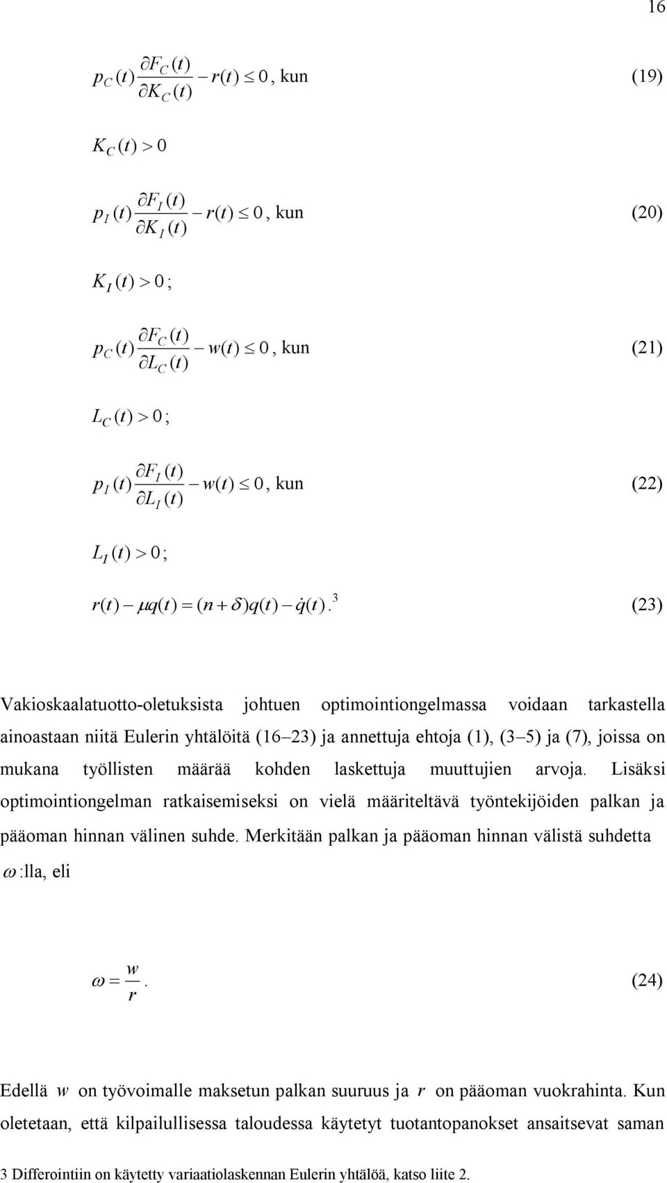 3 (23) Vakioskaalatuotto-oletuksista johtuen optimointiongelmassa voidaan tarkastella ainoastaan niitä Eulerin yhtälöitä (16 23) ja annettuja ehtoja (1), (3 5) ja (7), joissa on mukana työllisten