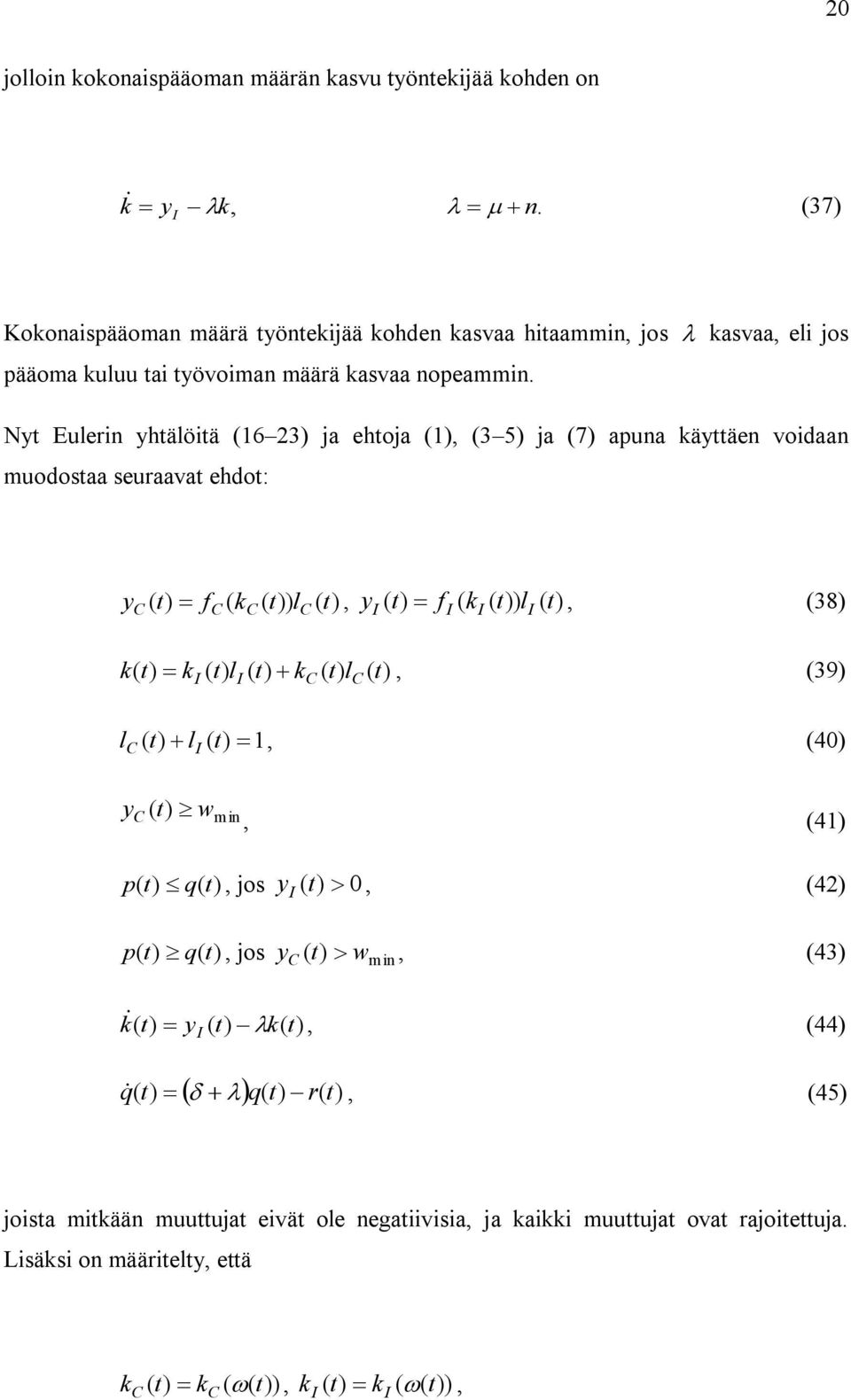 Nyt Eulerin yhtälöitä (16 23) ja ehtoja (1), (3 5) ja (7) apuna käyttäen voidaan muodostaa seuraavat ehdot: yc ( t) fc ( kc ( t)) lc ( t), y ( t) f ( k ( t)) l ( t), (38) k( t) k ( t) l