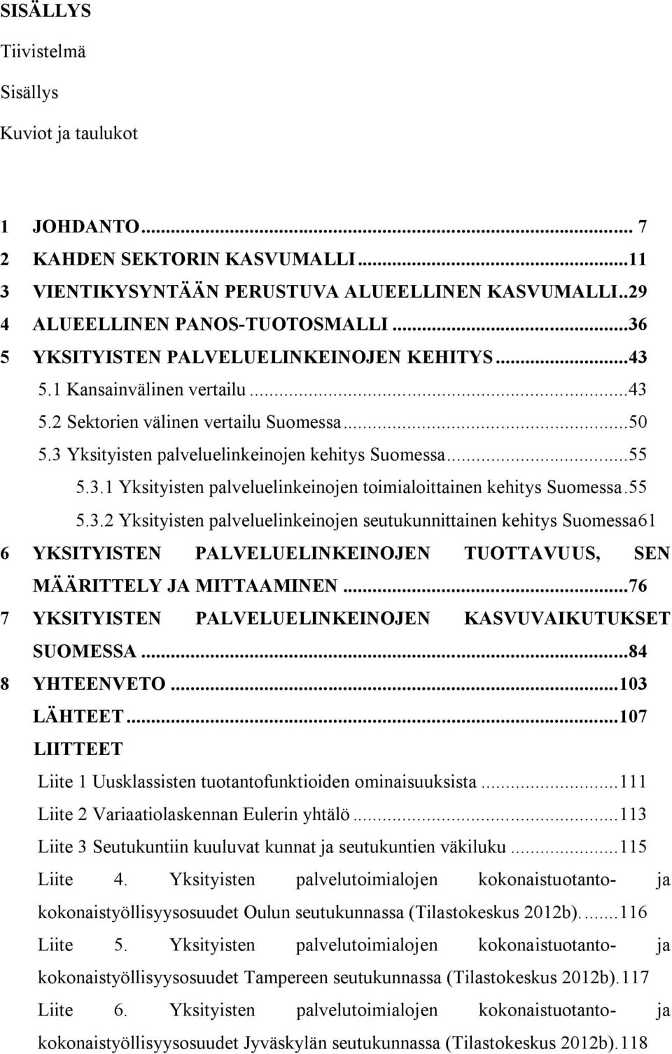 55 5.3.2 Yksityisten palveluelinkeinojen seutukunnittainen kehitys Suomessa61 6 YKSTYSTEN PALVELUELNKENOJEN TUOTTAVUUS, SEN MÄÄRTTELY JA MTTAAMNEN.