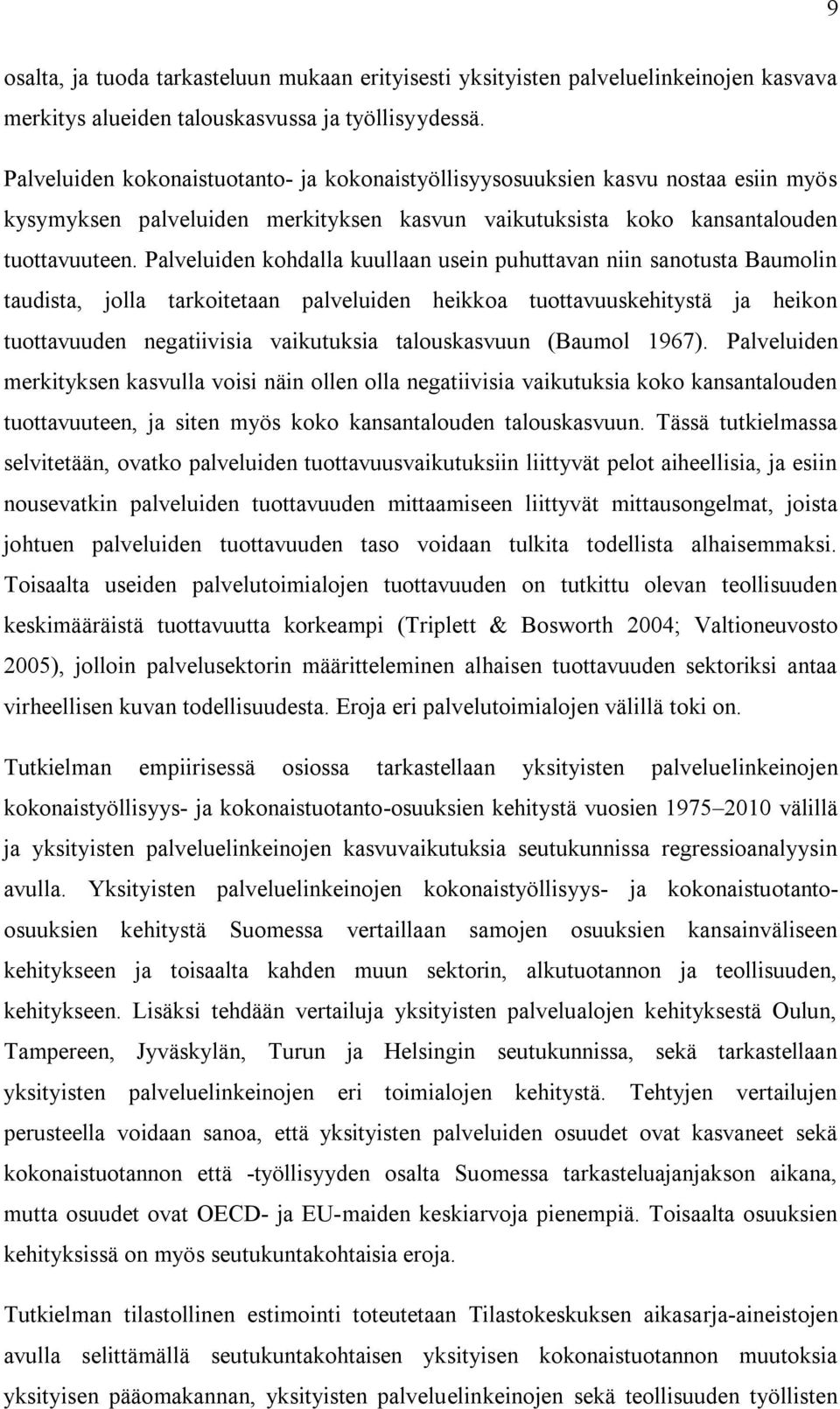 Palveluiden kohdalla kuullaan usein puhuttavan niin sanotusta Baumolin taudista, jolla tarkoitetaan palveluiden heikkoa tuottavuuskehitystä ja heikon tuottavuuden negatiivisia vaikutuksia