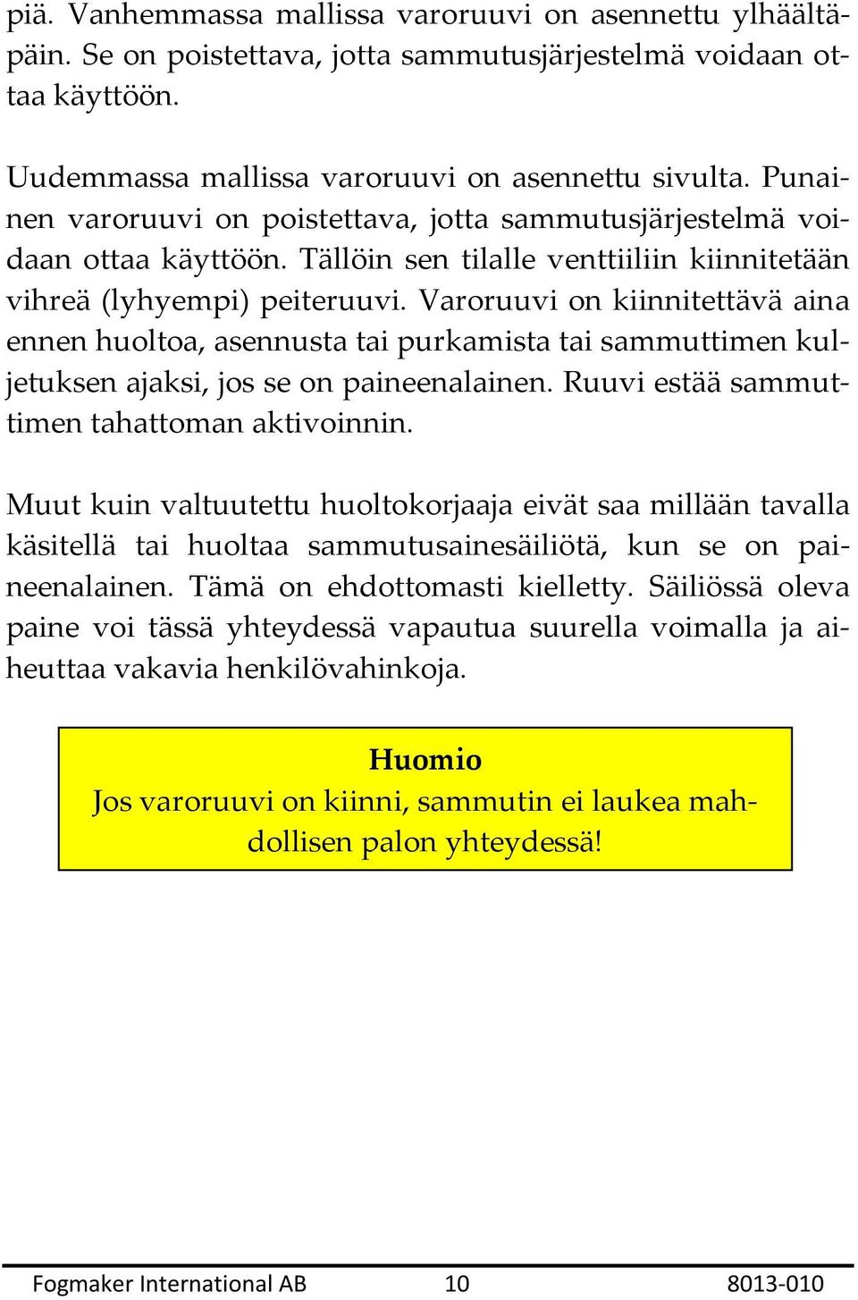 Varoruuvi on kiinnitettävä aina ennen huoltoa, asennusta tai purkamista tai sammuttimen kuljetuksen ajaksi, jos se on paineenalainen. Ruuvi estää sammuttimen tahattoman aktivoinnin.