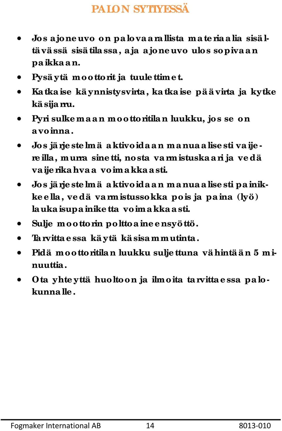 Jos järjestelmä aktivoidaan manuaalisesti vaijereilla, murra sinetti, nosta varmistuskaari ja vedä vaijerikahvaa voimakkaasti.