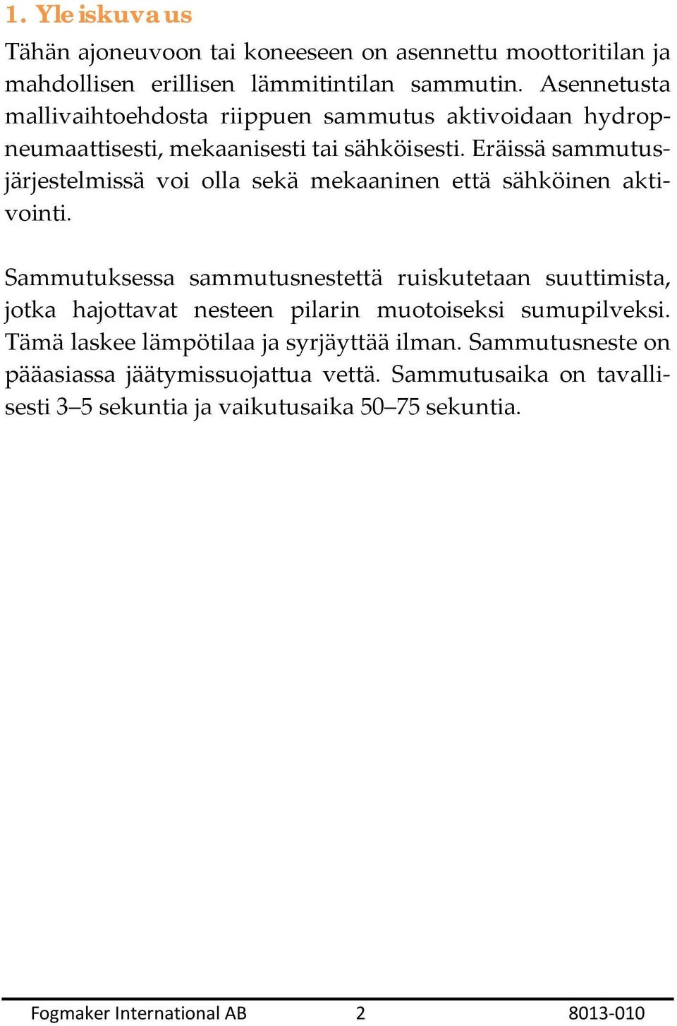 Eräissä sammutusjärjestelmissä voi olla sekä mekaaninen että sähköinen aktivointi.