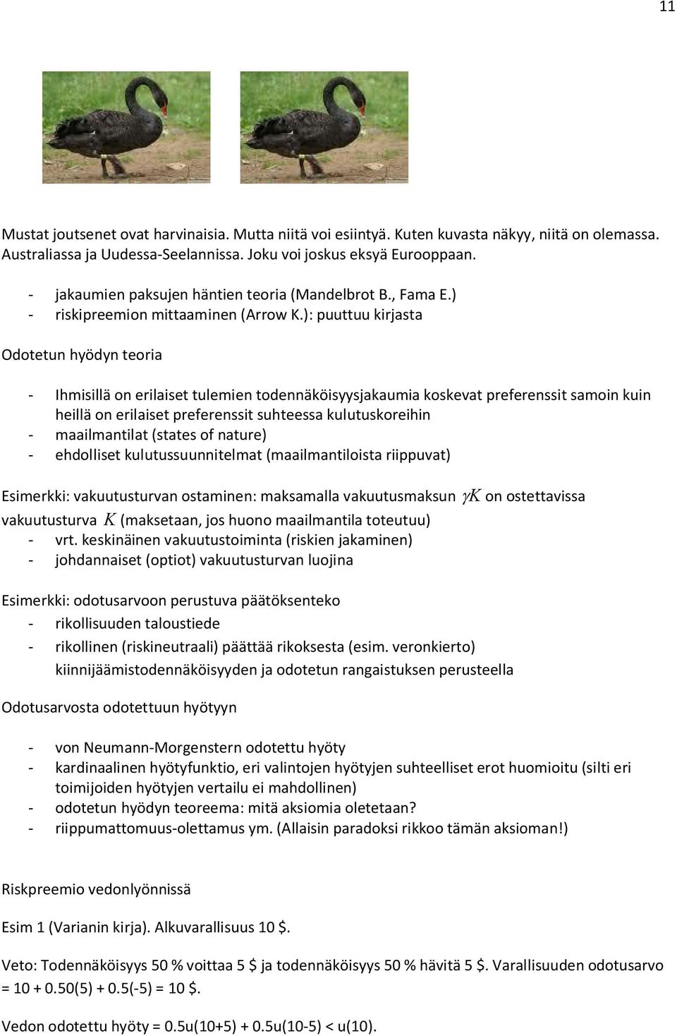 ): puuttuu kirjasta Odotetun hyödyn teoria - Ihmisillä on erilaiset tulemien todennäköisyysjakaumia koskevat preferenssit samoin kuin heillä on erilaiset preferenssit suhteessa kulutuskoreihin -