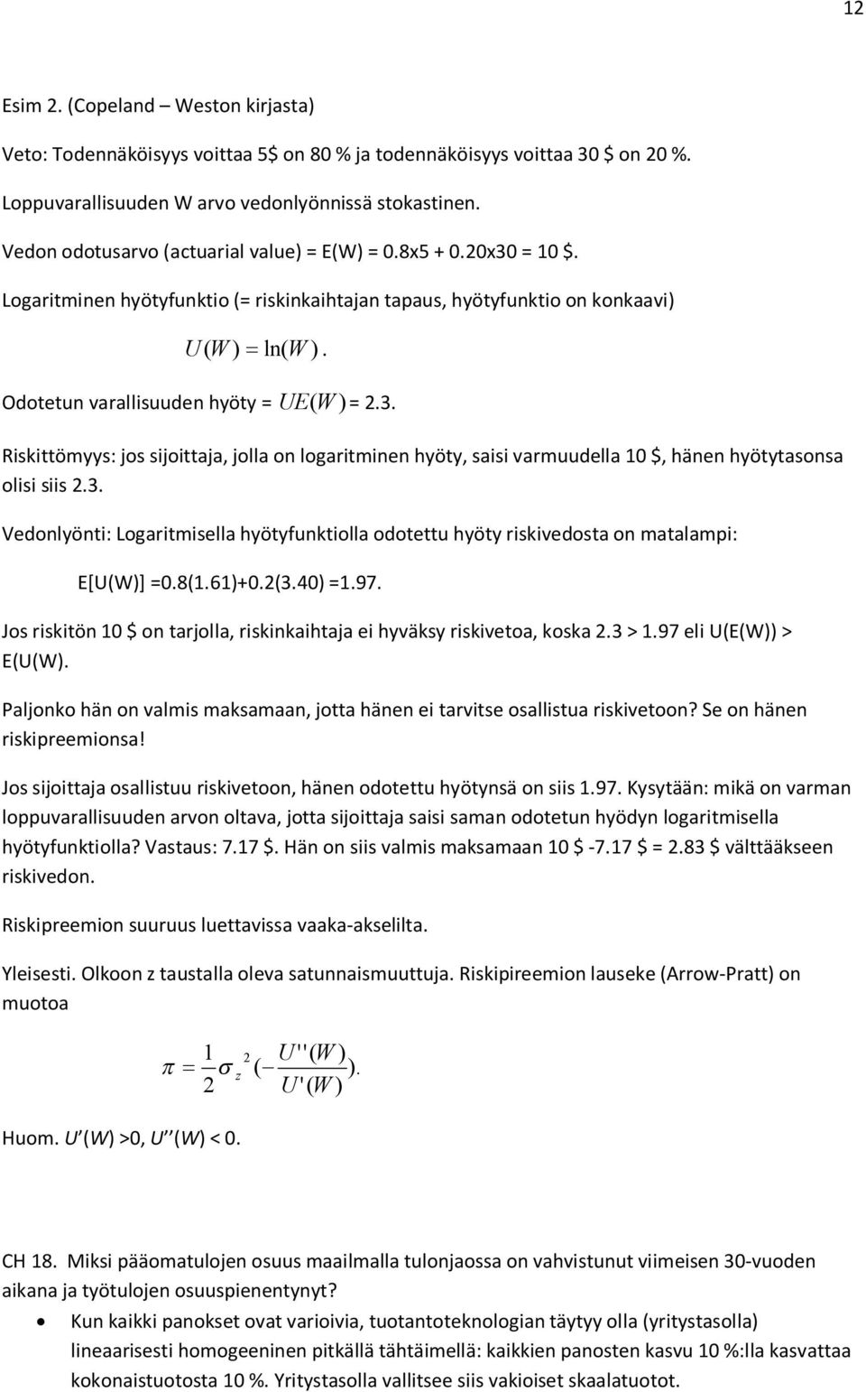 Odotetun varallisuuden hyöty = UE (W ) = 2.3. Riskittömyys: jos sijoittaja, jolla on logaritminen hyöty, saisi varmuudella 10 $, hänen hyötytasonsa olisi siis 2.3. Vedonlyönti: Logaritmisella hyötyfunktiolla odotettu hyöty riskivedosta on matalampi: E[U(W)] =0.