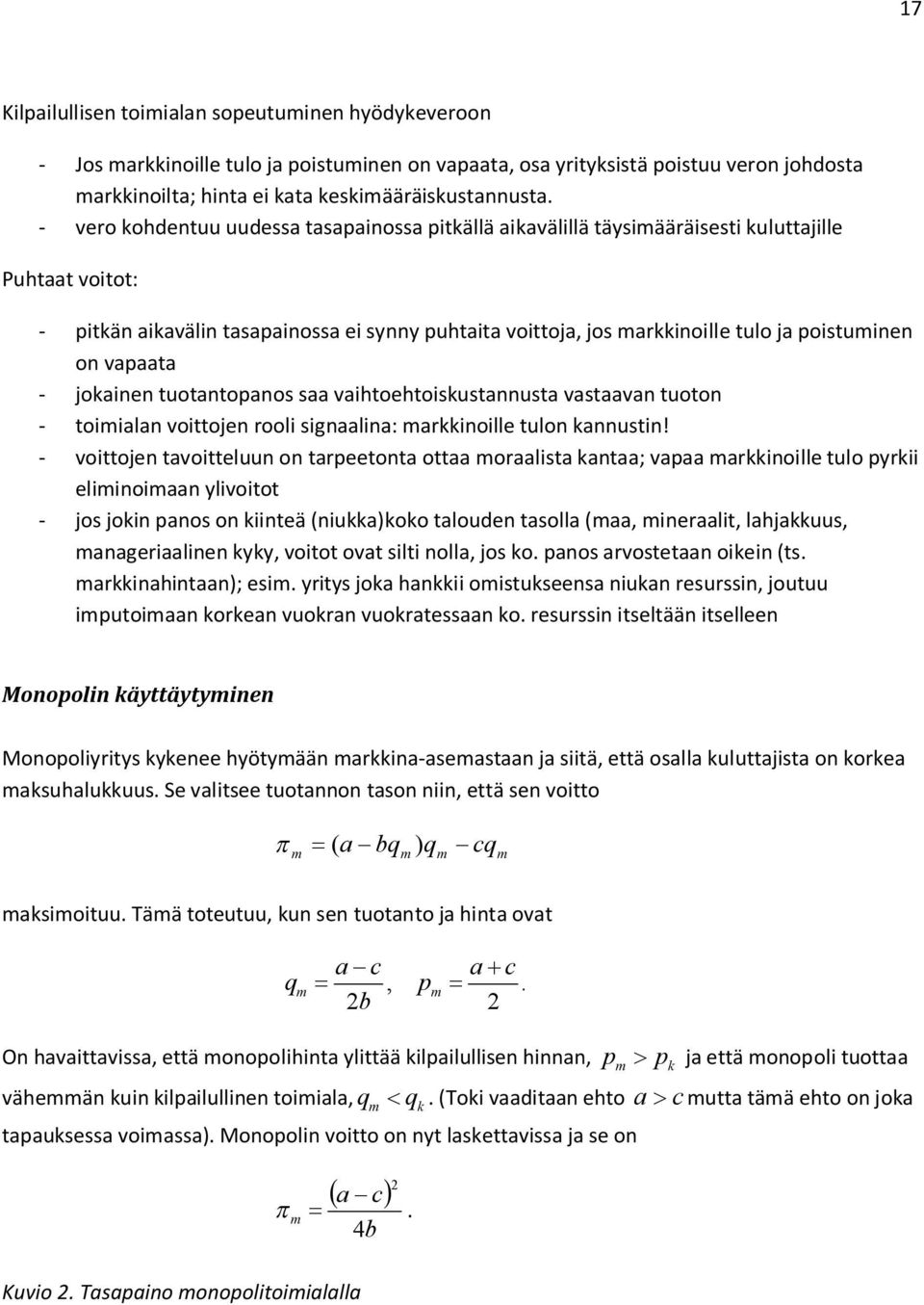 poistuminen on vapaata - jokainen tuotantopanos saa vaihtoehtoiskustannusta vastaavan tuoton - toimialan voittojen rooli signaalina: markkinoille tulon kannustin!