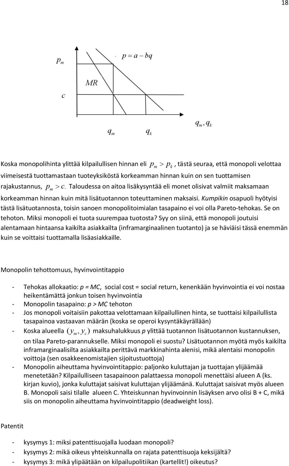 Kumpikin osapuoli hyötyisi tästä lisätuotannosta, toisin sanoen monopolitoimialan tasapaino ei voi olla Pareto-tehokas. Se on tehoton. Miksi monopoli ei tuota suurempaa tuotosta?