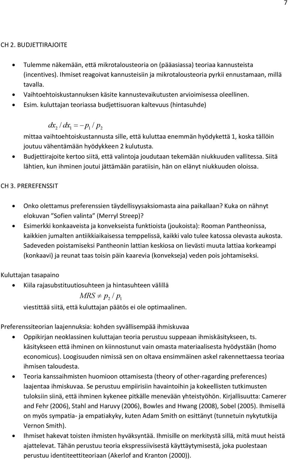 kuluttajan teoriassa budjettisuoran kaltevuus (hintasuhde) dx / - p 2 dx1 = p1 / 2 mittaa vaihtoehtoiskustannusta sille, että kuluttaa enemmän hyödykettä 1, koska tällöin joutuu vähentämään