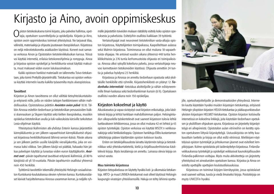 Kirjastossa on neljä mikrotietokonetta asiakkaiden käytössä. Koneet ovat samassa verkossa Ainon ja Opistotalon tietotekniikkaluokan kanssa.