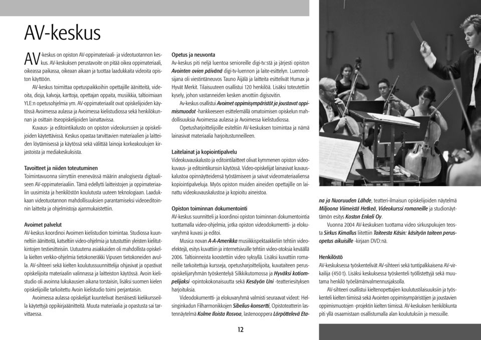 AV-keskus toimittaa opetuspaikkoihin opettajille äänitteitä, videoita, dioja, kalvoja, karttoja, opettajan oppaita, musiikkia, taltioimiaan YLE: n opetusohjelmia ym.