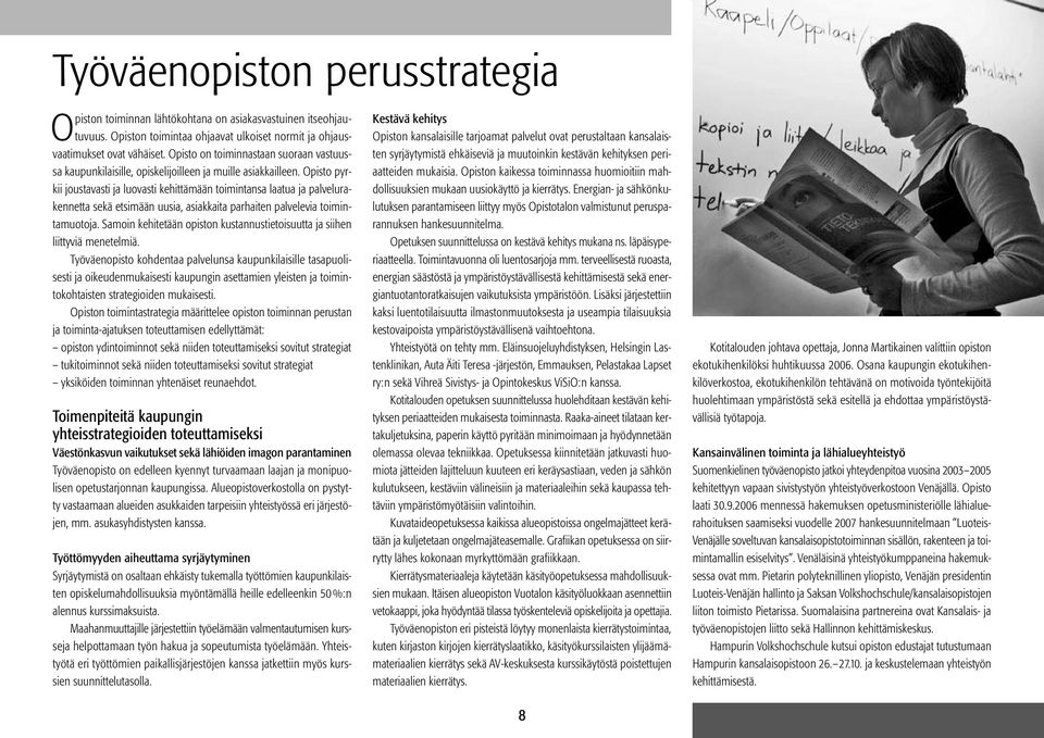 Opisto pyrkii joustavasti ja luovasti kehittämään toimintansa laatua ja palvelurakennetta sekä etsimään uusia, asiakkaita parhaiten palvelevia toimintamuotoja.