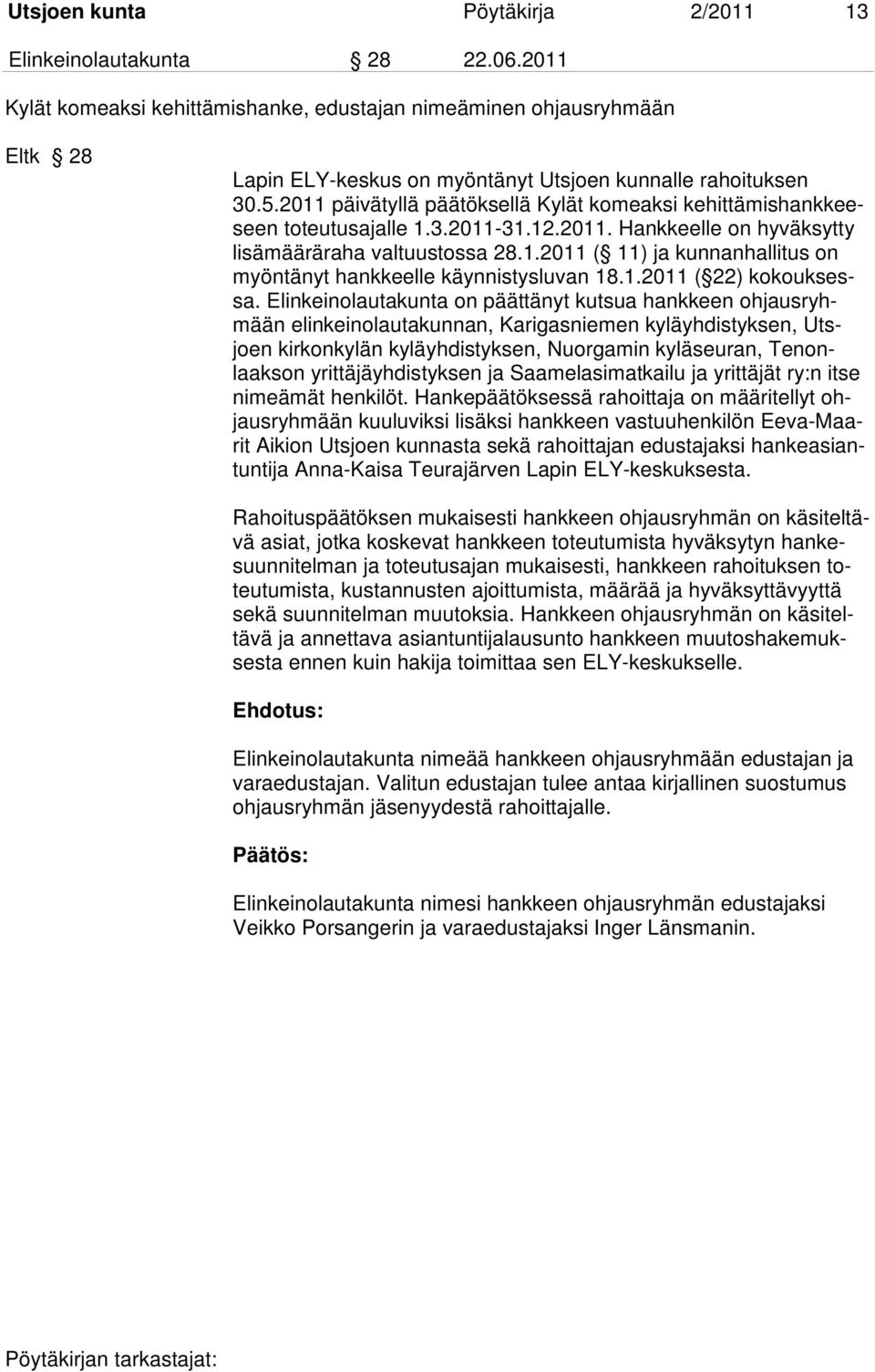 2011 päivätyllä päätöksellä Kylät komeaksi kehittämishankkeeseen toteutusajalle 1.3.2011-31.12.2011. Hankkeelle on hyväksytty lisämääräraha valtuustossa 28.1.2011 ( 11) ja kunnanhallitus on myöntänyt hankkeelle käynnistysluvan 18.