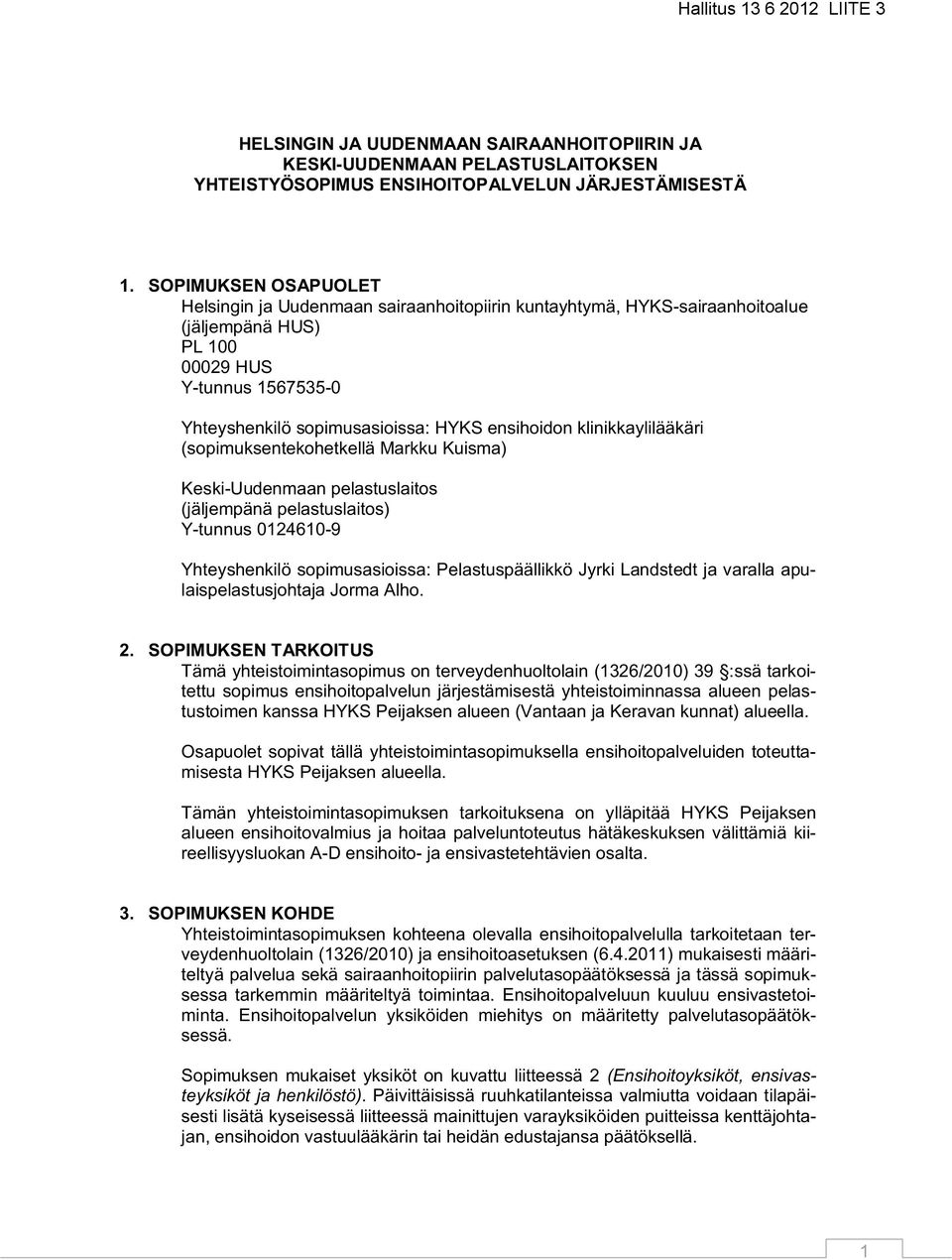 klinikkaylilääkäri (sopimuksentekohetkellä Markku Kuisma) Keski-Uudenmaan pelastuslaitos (jäljempänä pelastuslaitos) Y-tunnus 0124610-9 Yhteyshenkilö sopimusasioissa: Pelastuspäällikkö Jyrki