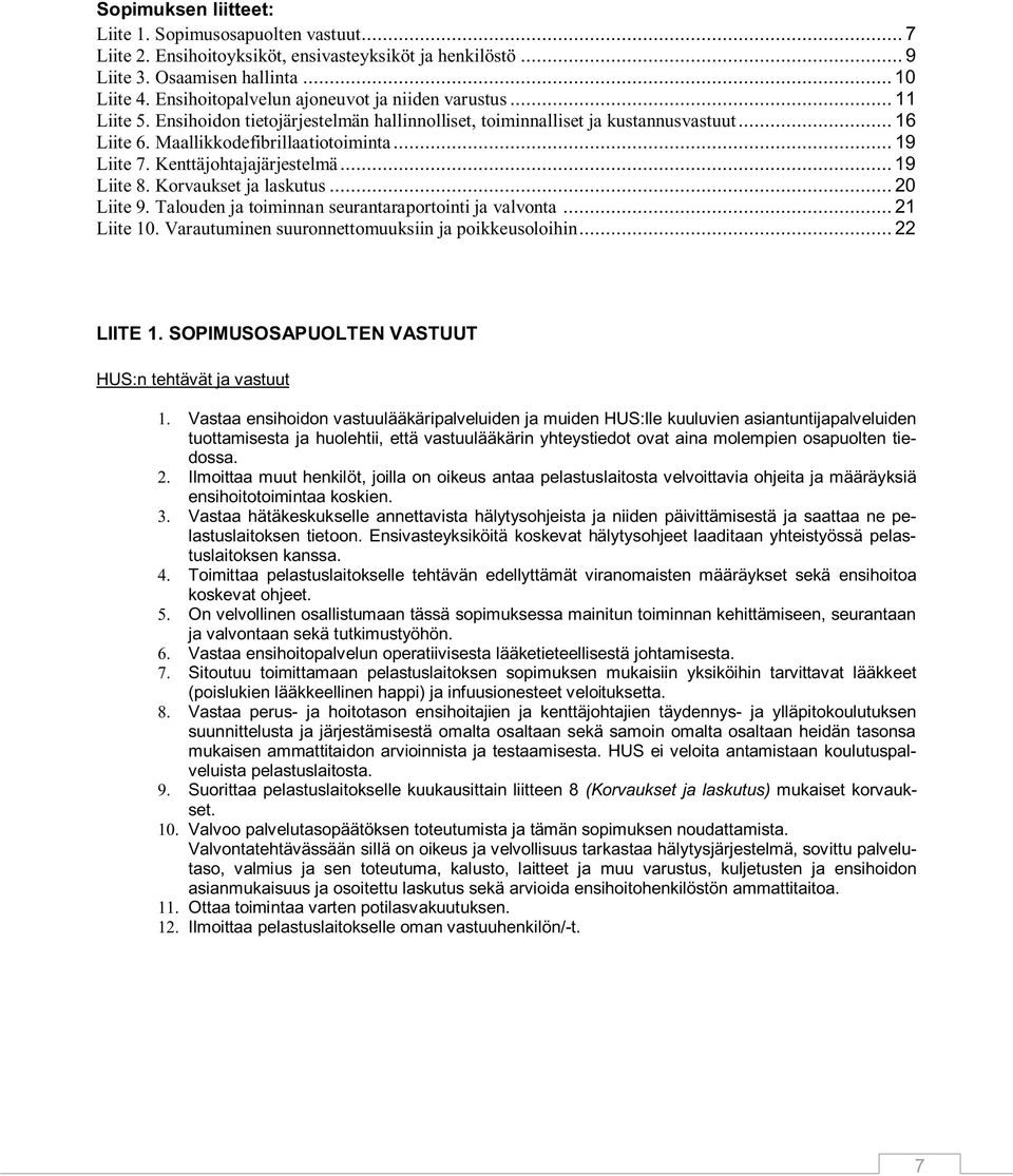 .. 19 Liite 7. Kenttäjohtajajärjestelmä... 19 Liite 8. Korvaukset ja laskutus... 20 Liite 9. Talouden ja toiminnan seurantaraportointi ja valvonta... 21 Liite 10.