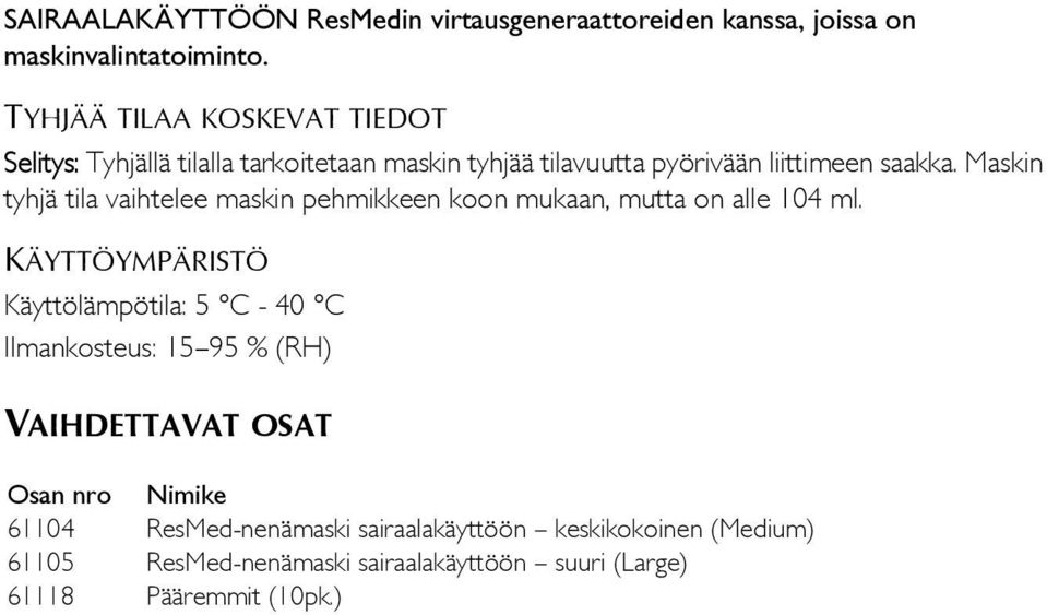 Maskin tyhjä tila vaihtelee maskin pehmikkeen koon mukaan, mutta on alle 104 ml.