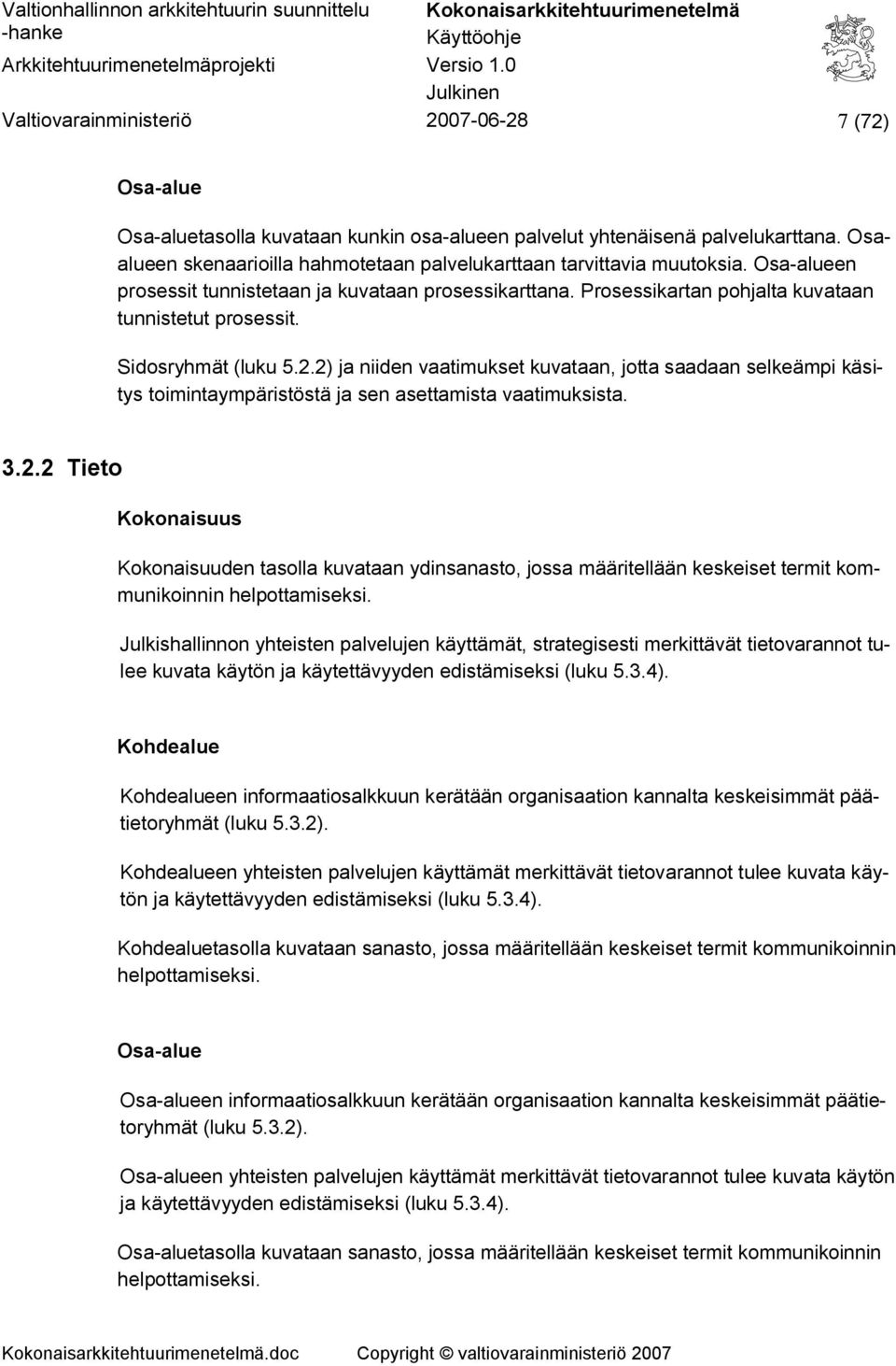 Sidosryhmät (luku 5.2.2) ja niiden vaatimukset kuvataan, jotta saadaan selkeämpi käsitys toimintaympäristöstä ja sen asettamista vaatimuksista. 3.2.2 Tieto Kokonaisuus Kokonaisuuden tasolla kuvataan ydinsanasto, jossa määritellään keskeiset termit kommunikoinnin helpottamiseksi.