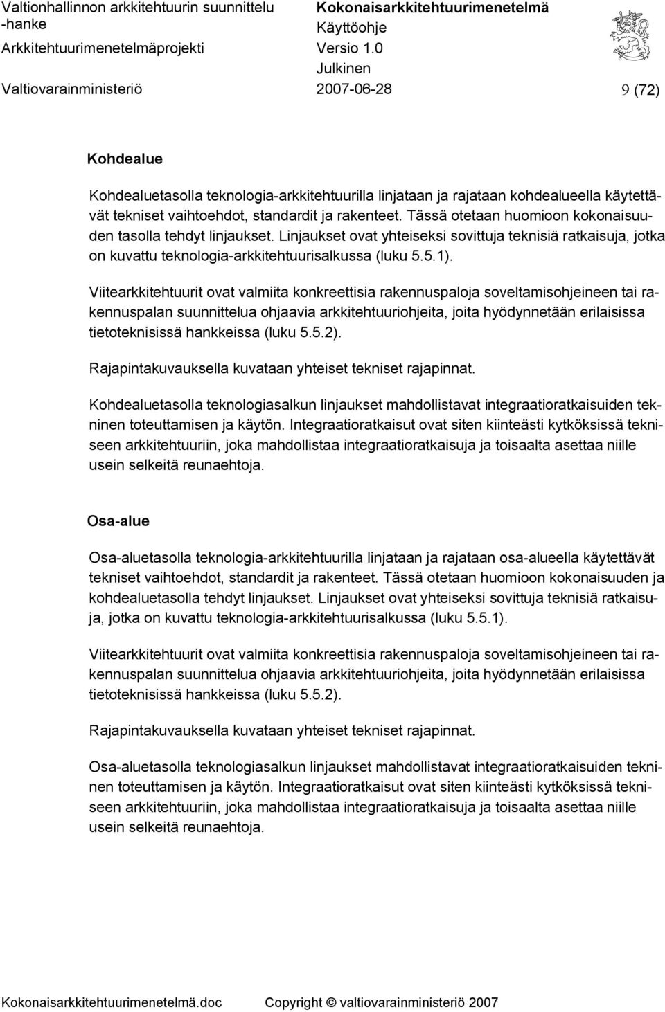 Viitearkkitehtuurit ovat valmiita konkreettisia rakennuspaloja soveltamisohjeineen tai rakennuspalan suunnittelua ohjaavia arkkitehtuuriohjeita, joita hyödynnetään erilaisissa tietoteknisissä