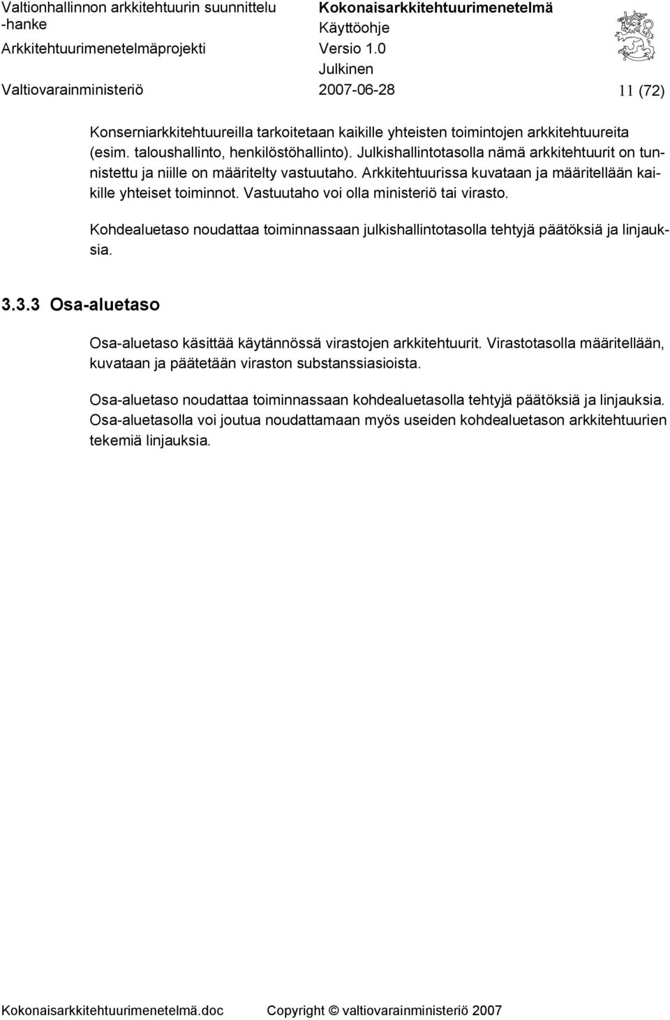 Vastuutaho voi olla ministeriö tai virasto. Kohdealuetaso noudattaa toiminnassaan julkishallintotasolla tehtyjä päätöksiä ja linjauksia. 3.