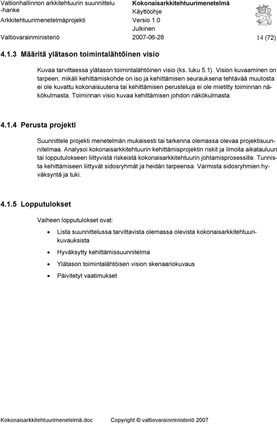 näkökulmasta. Toiminnan visio kuvaa kehittämisen johdon näkökulmasta. 4.1.4 Perusta projekti Suunnittele projekti menetelmän mukaisesti tai tarkenna olemassa olevaa projektisuunnitelmaa.