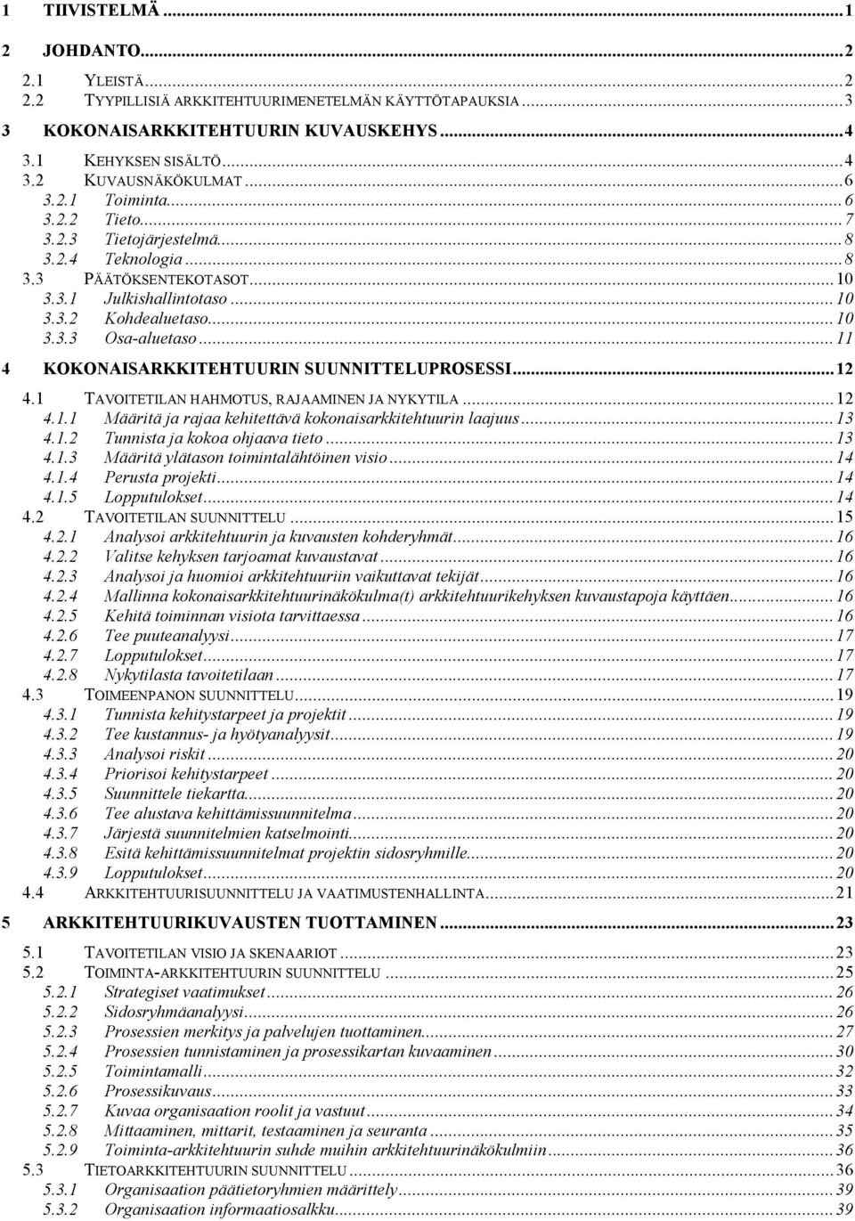 ..11 4 KOKONAISARKKITEHTUURIN SUUNNITTELUPROSESSI...12 4.1 TAVOITETILAN HAHMOTUS, RAJAAMINEN JA NYKYTILA...12 4.1.1 Määritä ja rajaa kehitettävä kokonaisarkkitehtuurin laajuus...13 4.1.2 Tunnista ja kokoa ohjaava tieto.