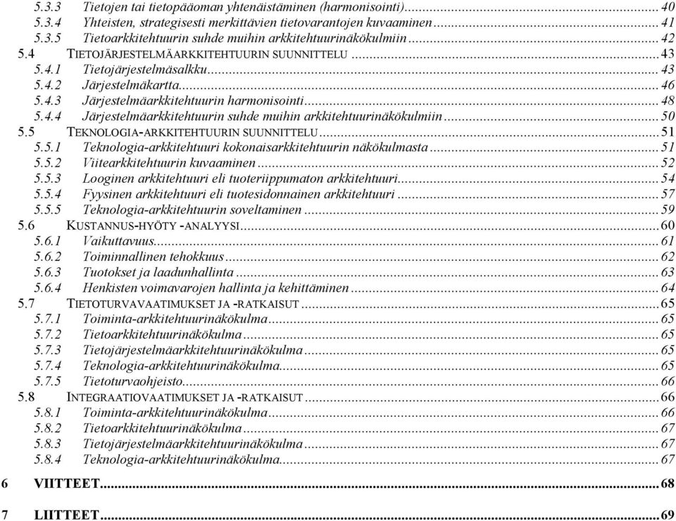 ..50 5.5 TEKNOLOGIA-ARKKITEHTUURIN SUUNNITTELU...51 5.5.1 Teknologia-arkkitehtuuri kokonaisarkkitehtuurin näkökulmasta...51 5.5.2 Viitearkkitehtuurin kuvaaminen...52 5.5.3 Looginen arkkitehtuuri eli tuoteriippumaton arkkitehtuuri.