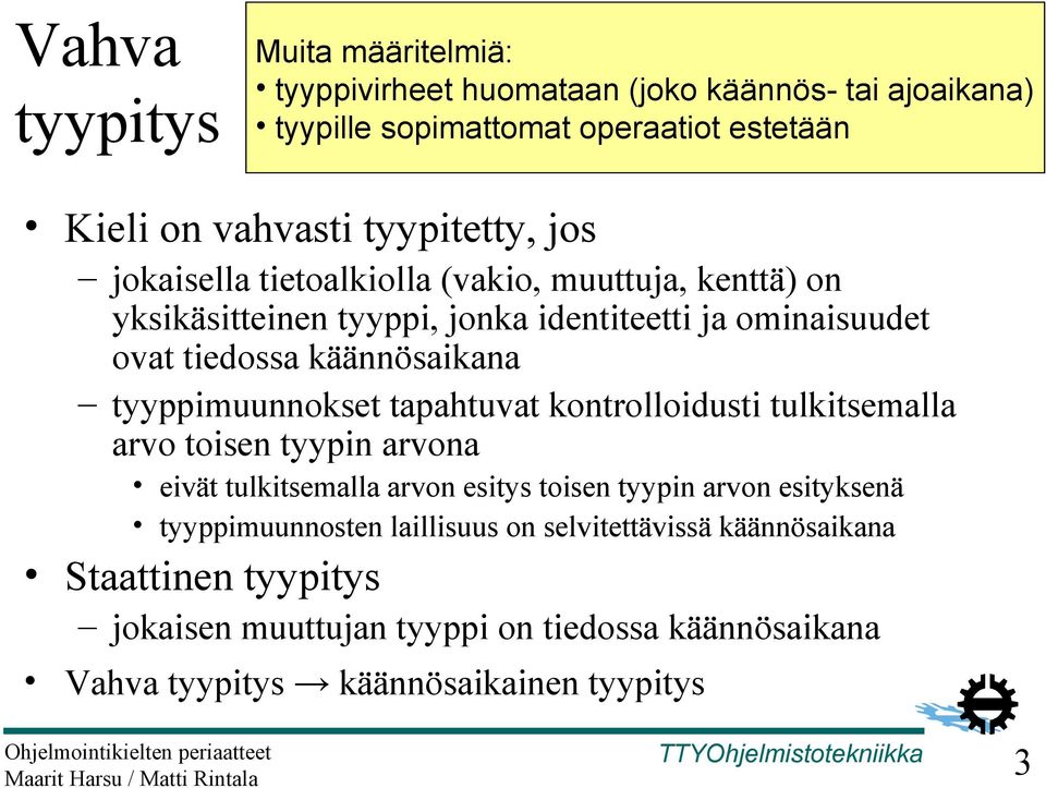 tyyppimuunnokset tapahtuvat kontrolloidusti tulkitsemalla arvo toisen tyypin arvona eivät tulkitsemalla arvon esitys toisen tyypin arvon esityksenä