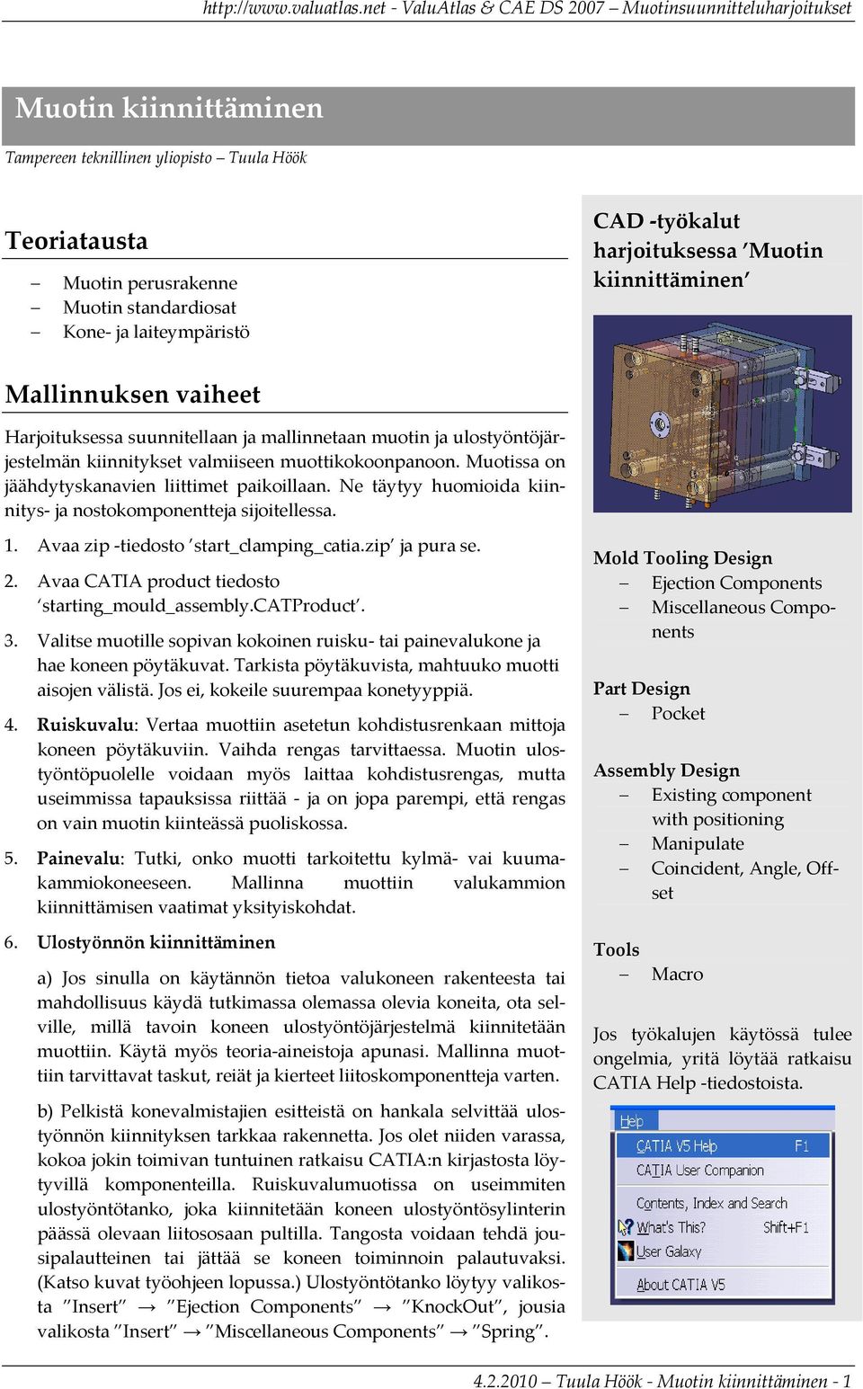 Ne täytyy huomioida kiinnitys ja nostokomponentteja sijoitellessa. 1. Avaa zip tiedosto start_clamping_catia.zip ja pura se. 2. Avaa CATIA product tiedosto starting_mould_assembly.catproduct. 3.