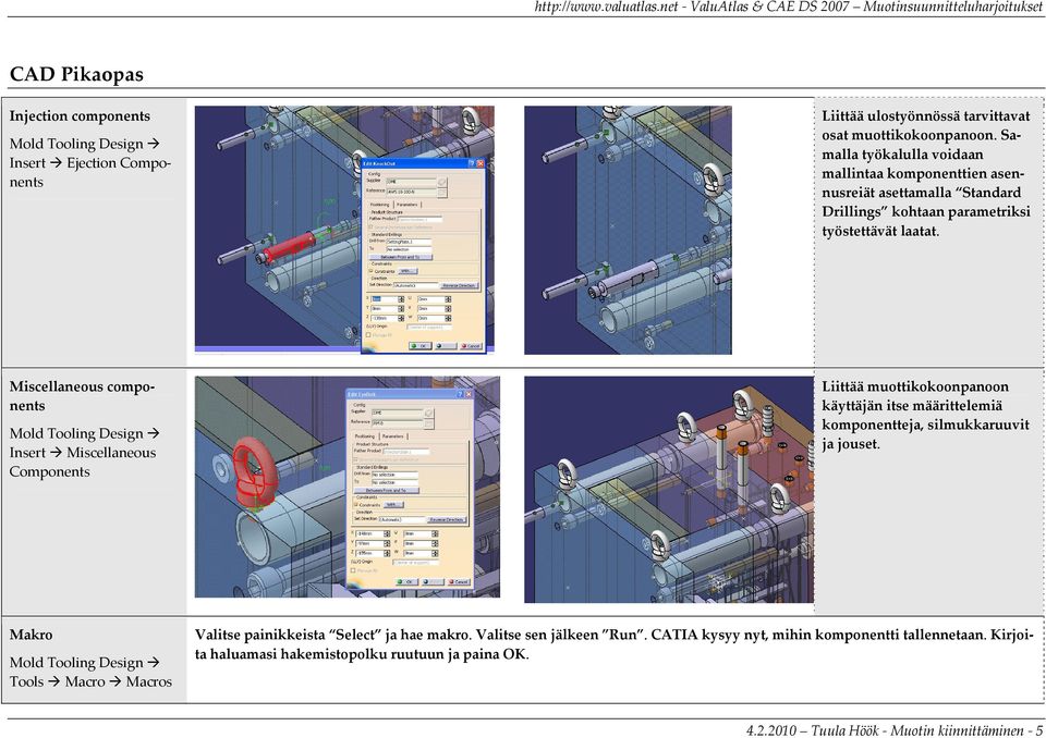 Miscellaneous components Mold Tooling Design Insert Miscellaneous Components Liittää muottikokoonpanoon käyttäjän itse määrittelemiä komponentteja, silmukkaruuvit ja jouset.